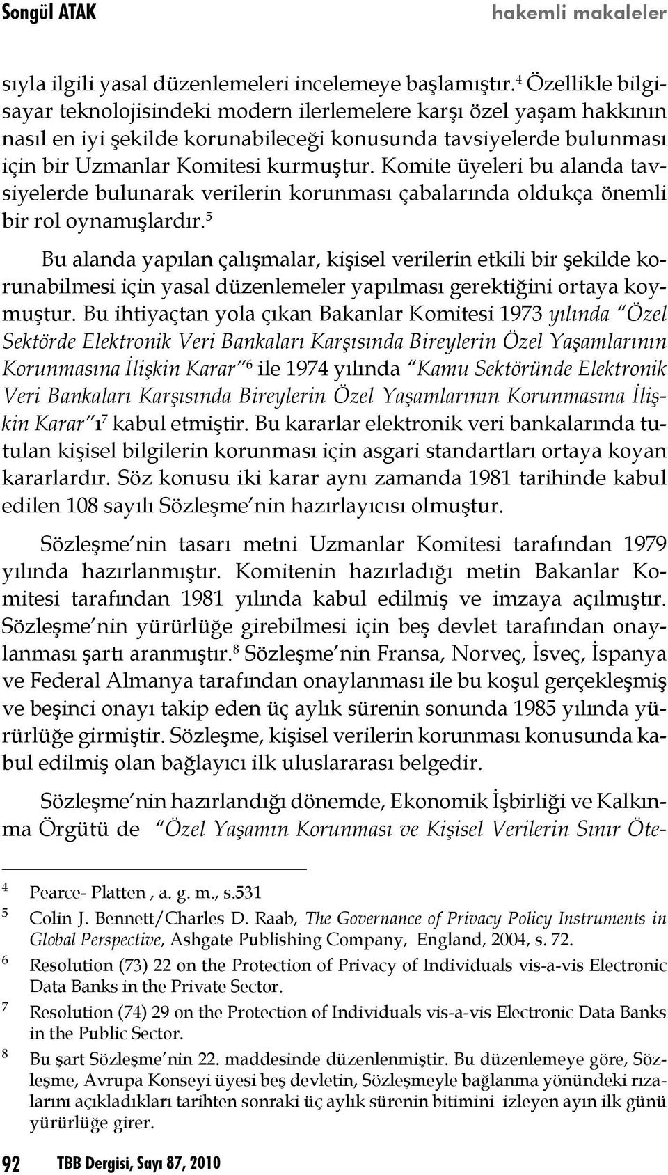 Komite üyeleri bu alanda tavsiyelerde bulunarak verilerin korunması çabalarında oldukça önemli bir rol oynamışlardır.