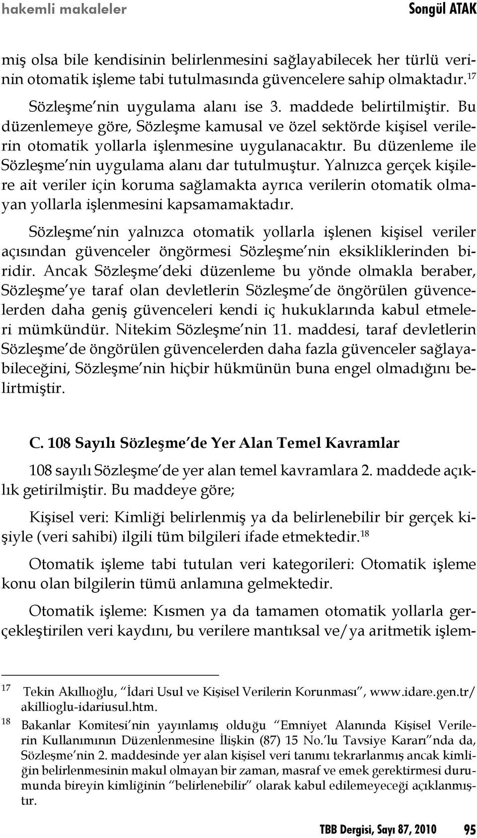 Bu düzenleme ile Sözleşme nin uygulama alanı dar tutulmuştur. Yalnızca gerçek kişilere ait veriler için koruma sağlamakta ayrıca verilerin otomatik olmayan yollarla işlenmesini kapsamamaktadır.