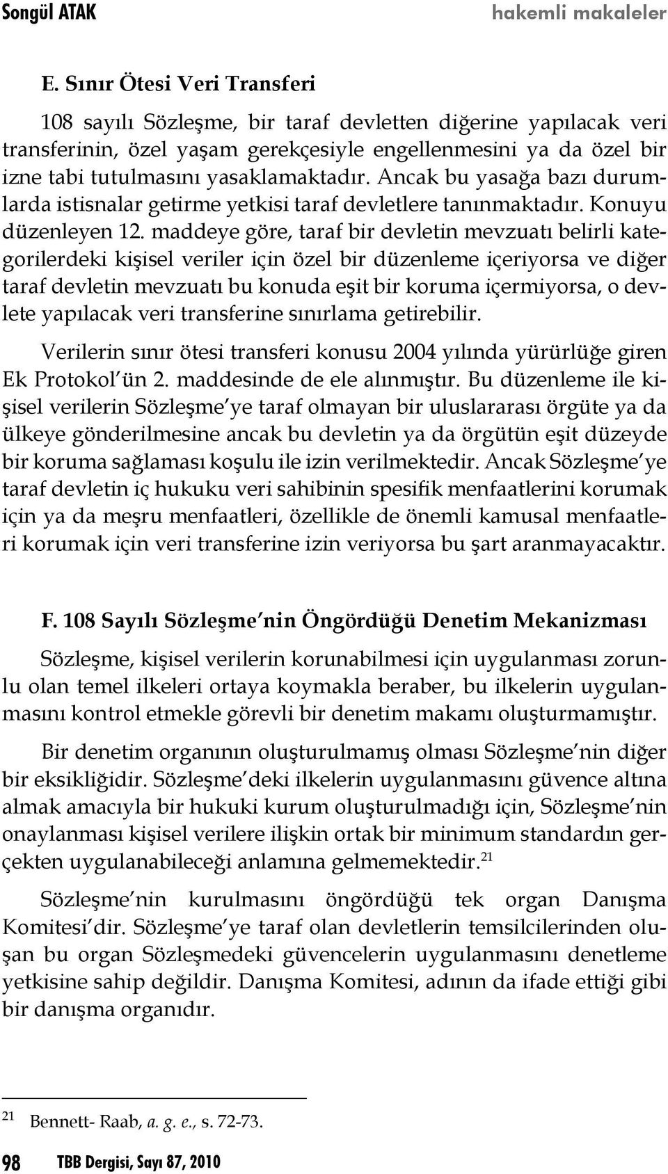 maddeye göre, taraf bir devletin mevzuatı belirli kategorilerdeki kişisel veriler için özel bir düzenleme içeriyorsa ve diğer taraf devletin mevzuatı bu konuda eşit bir koruma içermiyorsa, o devlete