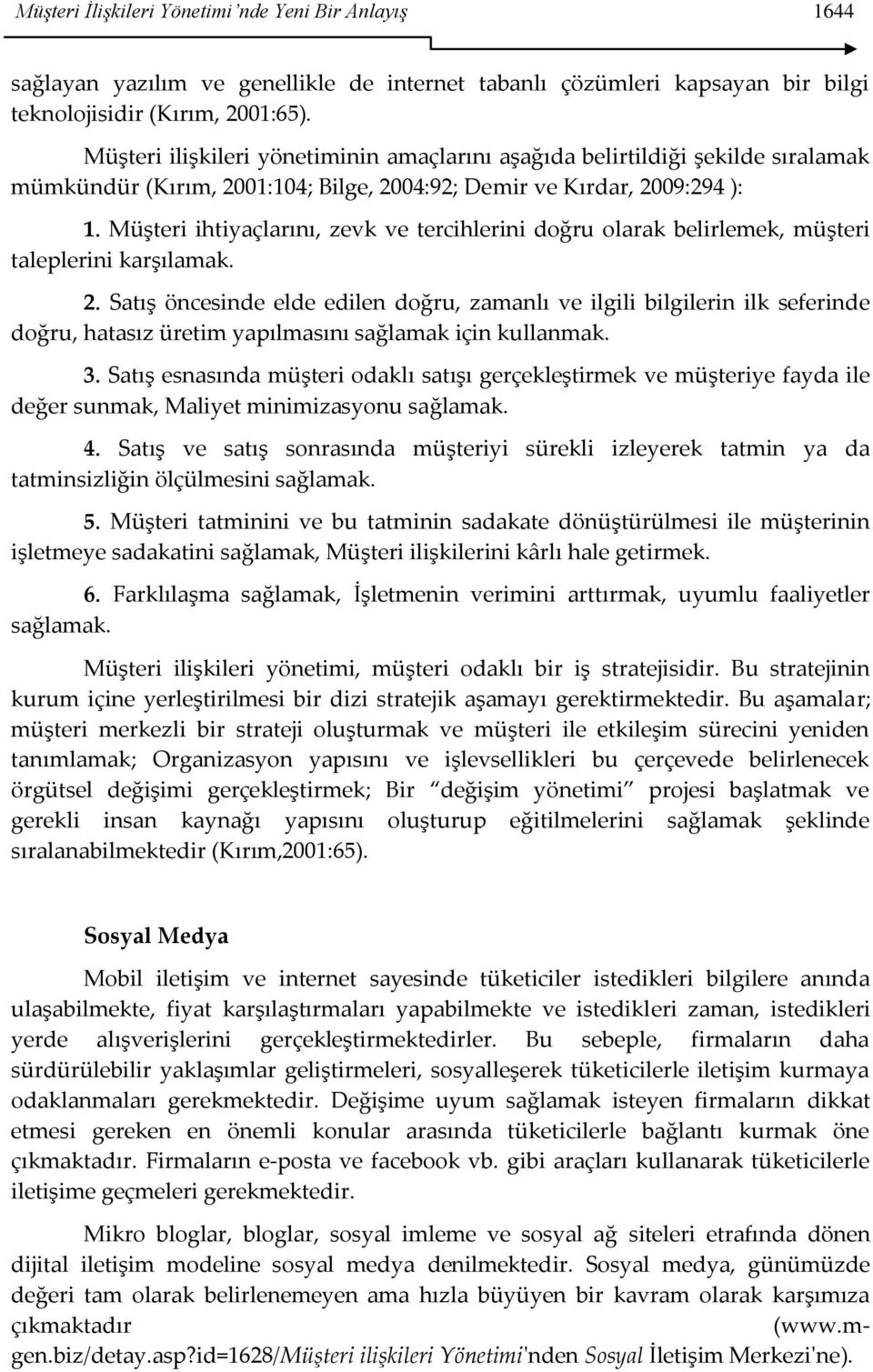 Müşteri ihtiyaçlarını, zevk ve tercihlerini doğru olarak belirlemek, müşteri taleplerini karşılamak. 2.