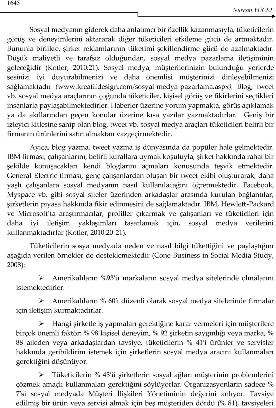 Sosyal medya, müşterilerinizin bulunduğu yerlerde sesinizi iyi duyurabilmenizi ve daha önemlisi müşterinizi dinleyebilmenizi sağlamaktadır (www.kreatifdesign.com/sosyal-medya-pazarlama.aspx).