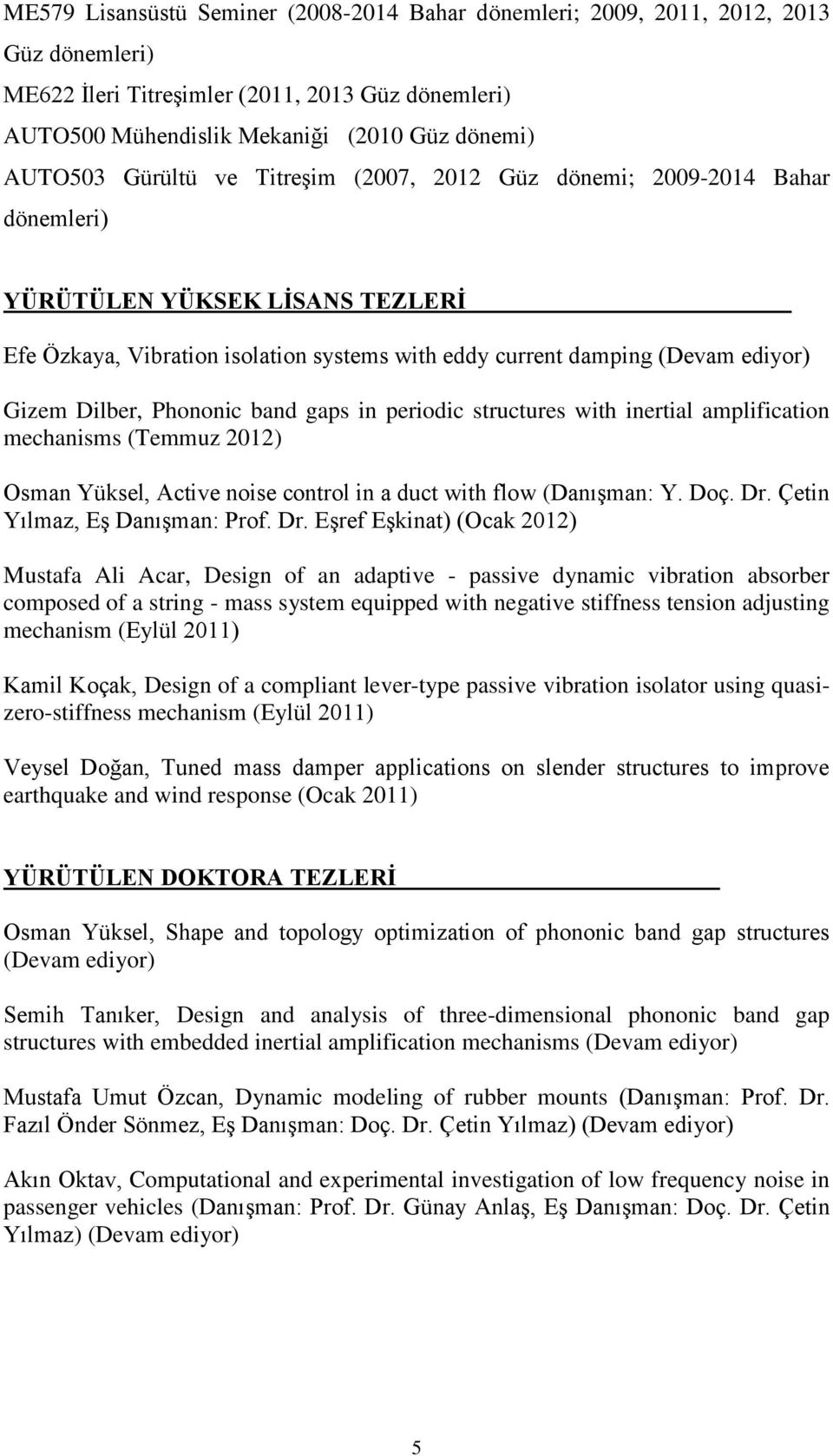 Phononic band gaps in periodic structures with inertial amplification mechanisms (Temmuz 2012) Osman Yüksel, Active noise control in a duct with flow (Danışman: Y. Doç. Dr.