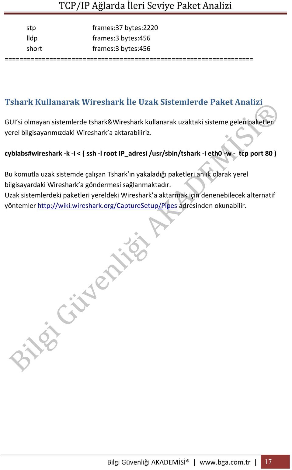 cyblabs#wireshark -k -i < ( ssh -l root IP_adresi /usr/sbin/tshark -i eth0 -w - tcp port 80 ) Bu komutla uzak sistemde çalışan Tshark ın yakaladığı paketleri anlık olarak yerel bilgisayardaki