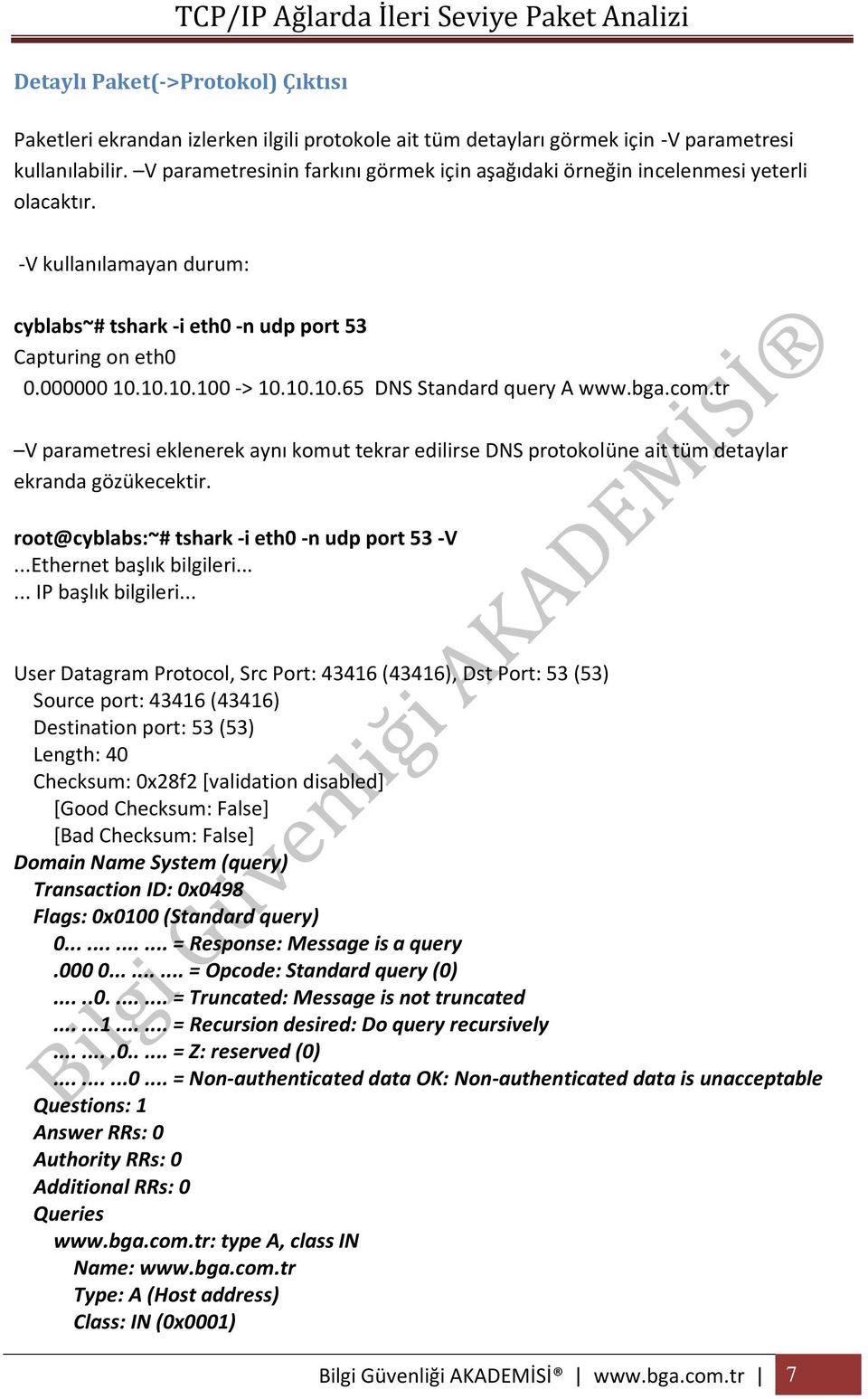 bga.com.tr V parametresi eklenerek aynı komut tekrar edilirse DNS protokolüne ait tüm detaylar ekranda gözükecektir. root@cyblabs:~# tshark -i eth0 -n udp port 53 -V...Ethernet başlık bilgileri.