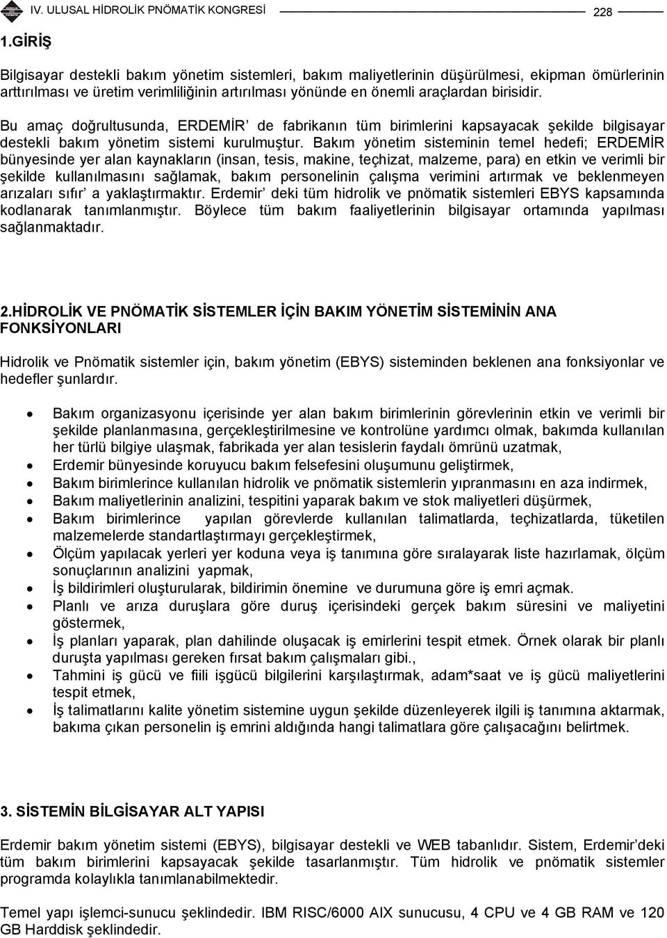 Bu amaç doğrultusunda, ERDEMİR de fabrikanın tüm birimlerini kapsayacak şekilde bilgisayar destekli bakım yönetim sistemi kurulmuştur.