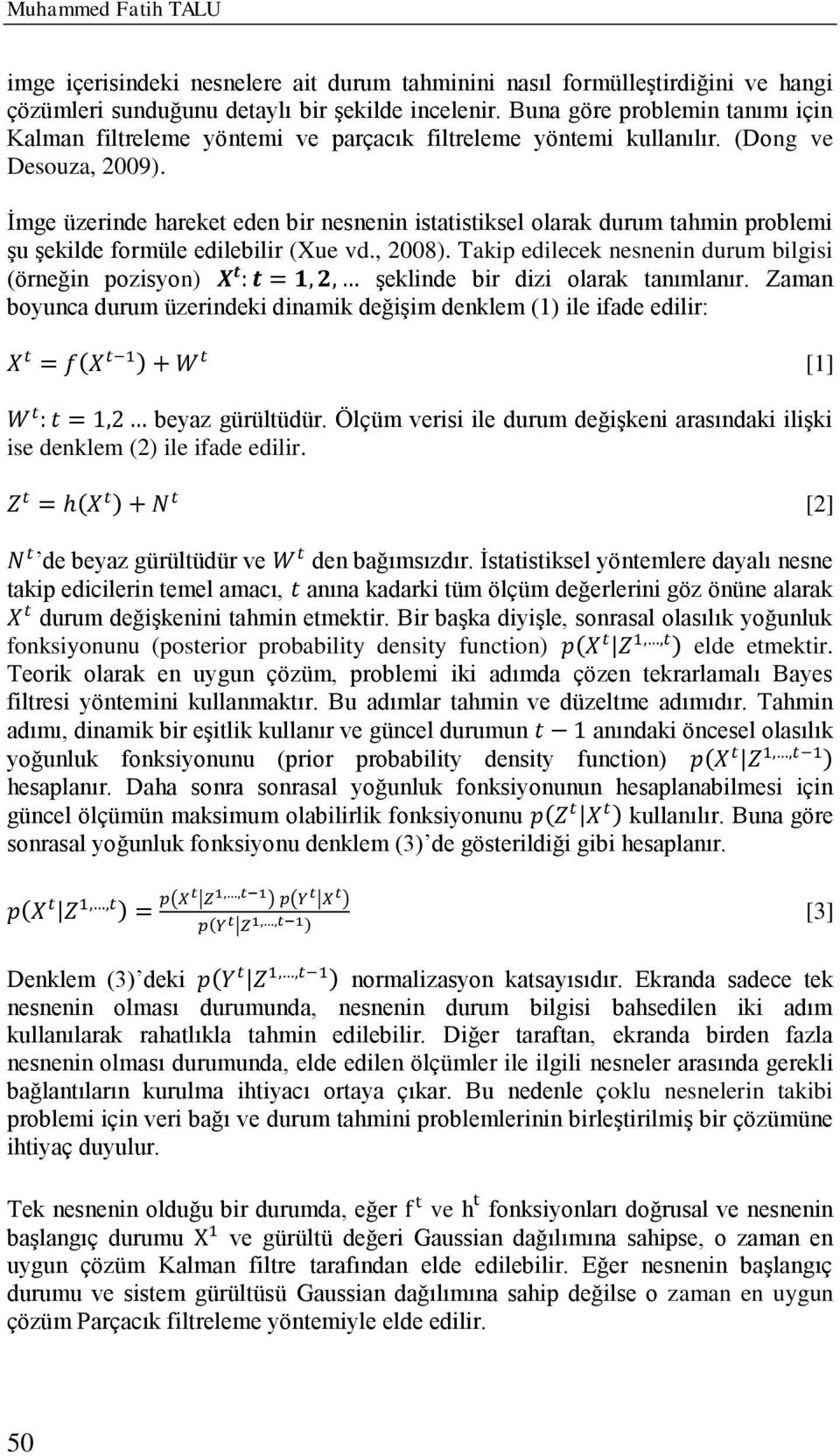 İmge üzerinde hareket eden bir nesnenin istatistiksel olarak durum tahmin problemi şu şekilde formüle edilebilir (Xue vd., 2008).