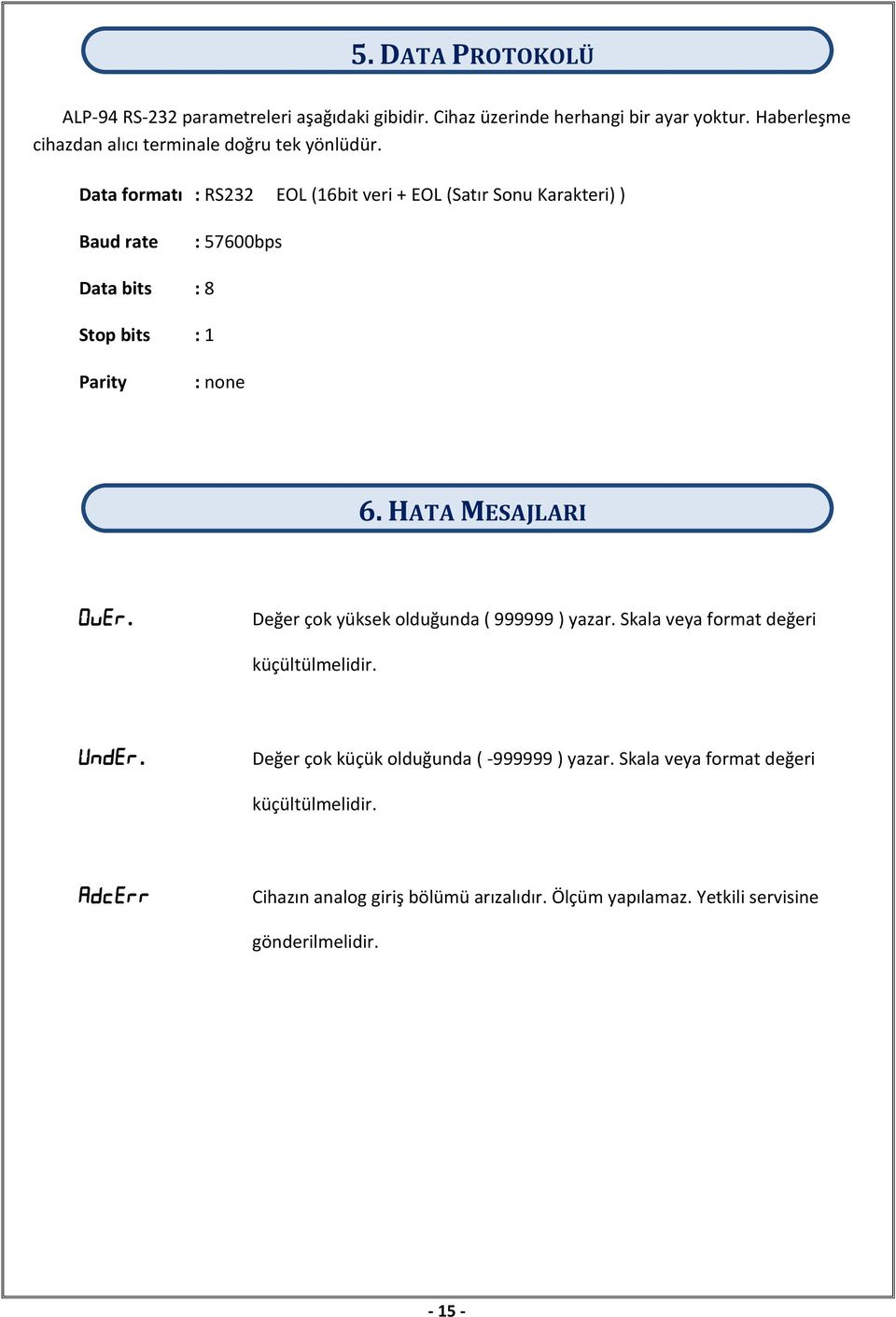 Data formatı : RS232 EOL (16bit veri + EOL (Satır Sonu Karakteri) ) Baud rate : 57600bps Data bits : 8 Stop bits : 1 Parity : none 6.