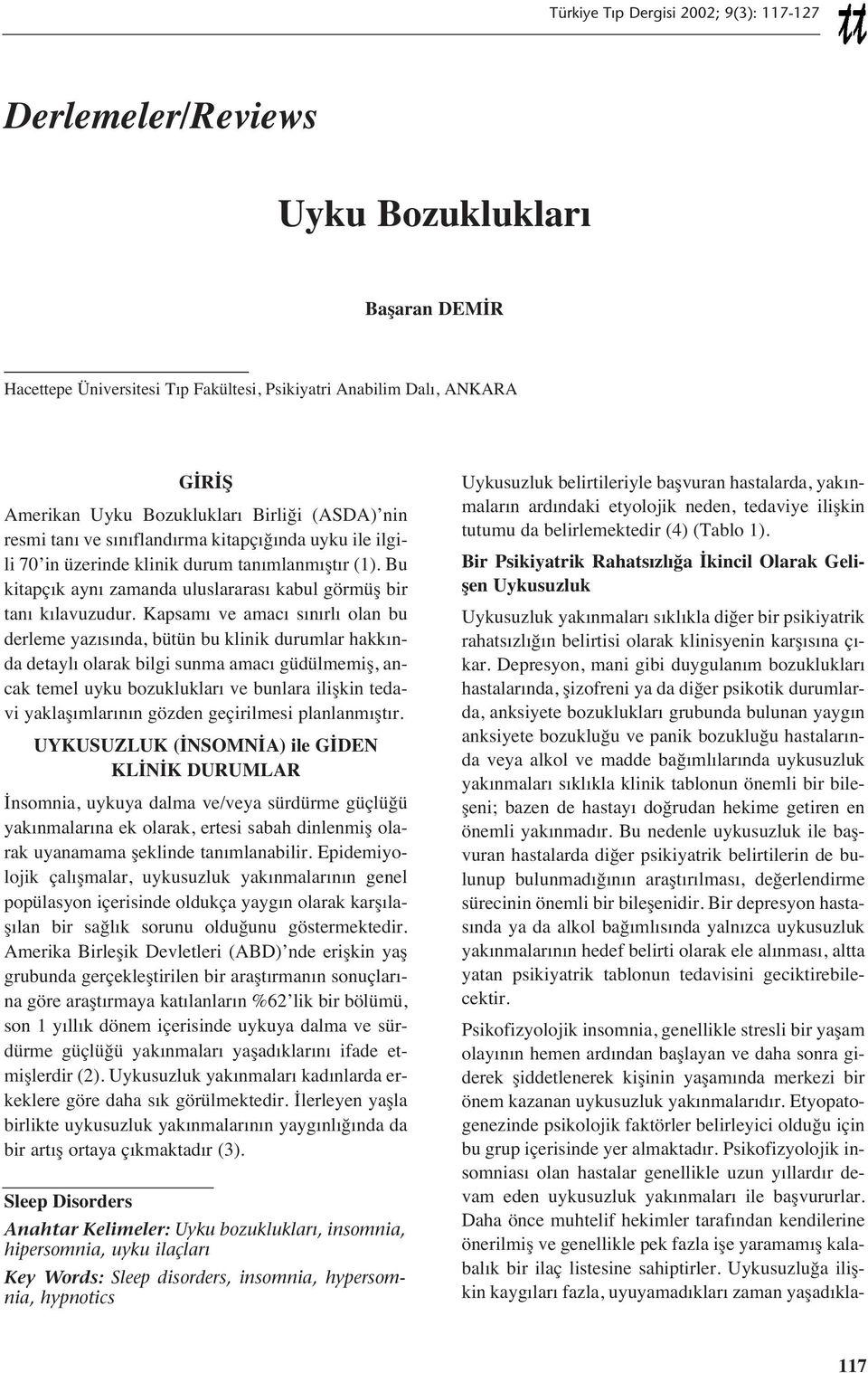 Kapsam ve amac s n rl olan bu derleme yaz s nda, bütün bu klinik durumlar hakk nda detayl olarak bilgi sunma amac güdülmemiş, ancak temel uyku bozukluklar ve bunlara ilişkin tedavi yaklaş mlar n n