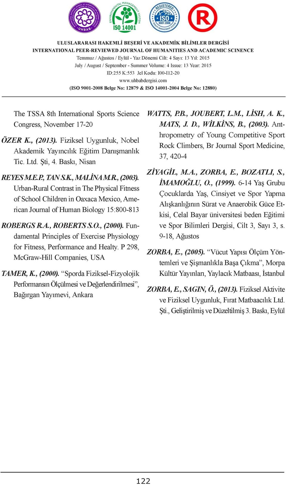 , JOUBERT, L.M., LİSH, A. K., Congress, November 7-20 GÜMRÜK VERGĠSĠ UYUġMAZLIKLARININ MATS, J. D., WİLKİNS, B., (2003). Anthropometry YOLLARI of Young Competitive Sport ĠDARĠ AġAMADA ÇÖZÜM ÖZER K.