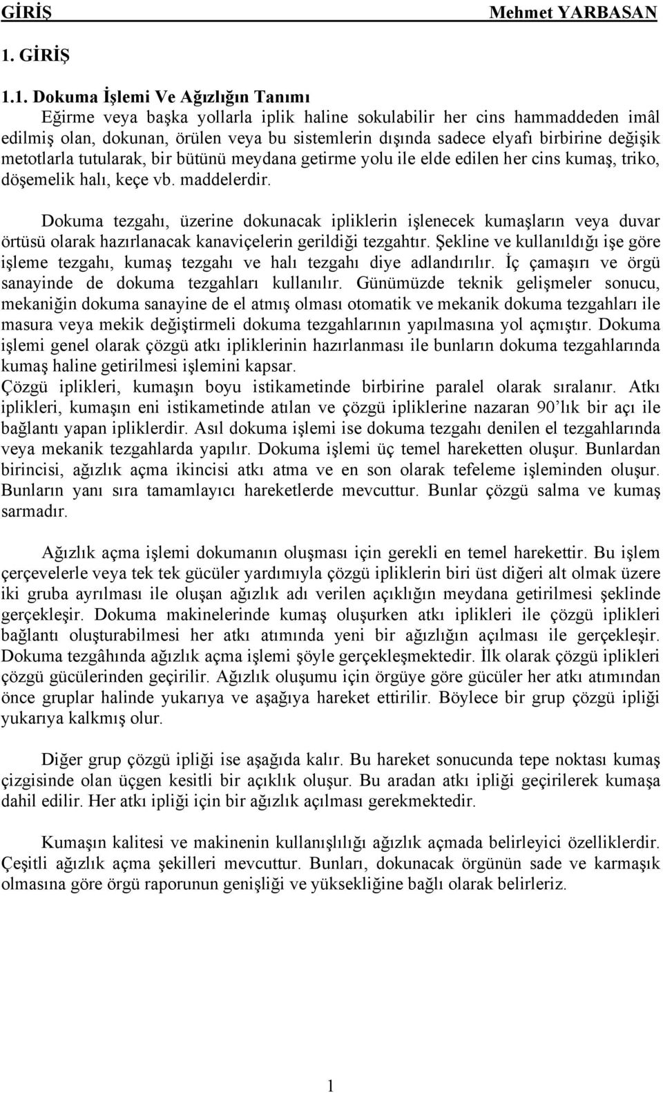 değişik metotlarla tutularak, bir bütünü meydana getirme yolu ile elde edilen her cins kumaş, triko, döşemelik halı, keçe vb. maddelerdir.