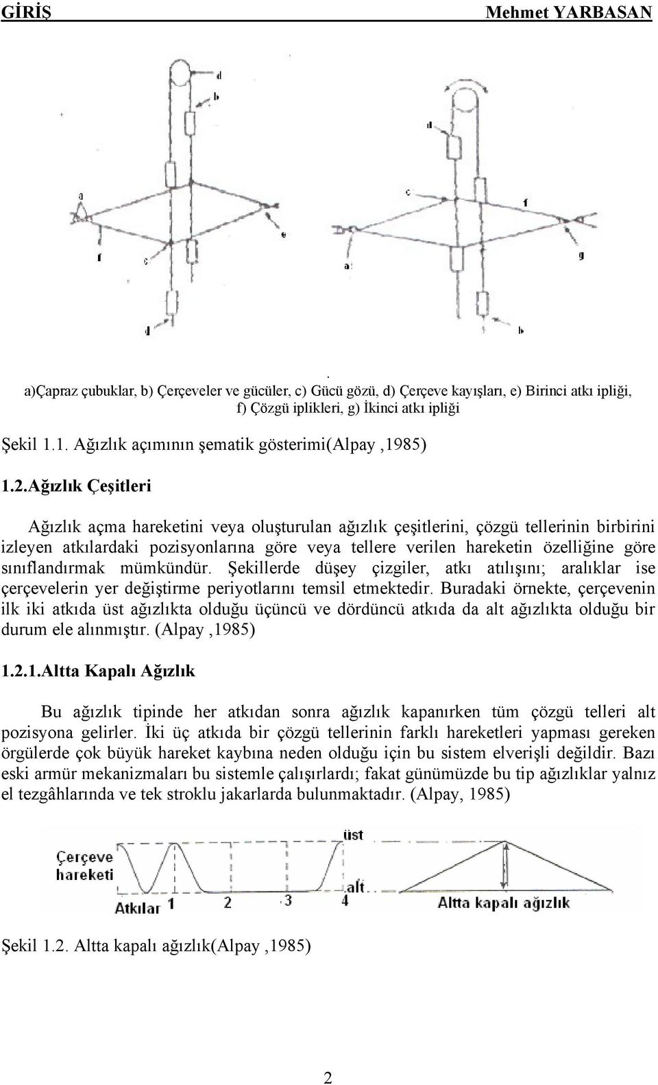 Ağızlık Çeşitleri Ağızlık açma hareketini veya oluşturulan ağızlık çeşitlerini, çözgü tellerinin birbirini izleyen atkılardaki pozisyonlarına göre veya tellere verilen hareketin özelliğine göre