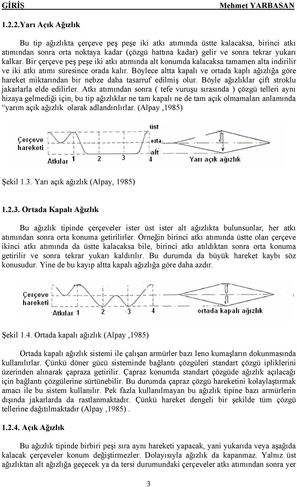 Bir çerçeve peş peşe iki atkı atımında alt konumda kalacaksa tamamen alta indirilir ve iki atkı atımı süresince orada kalır.