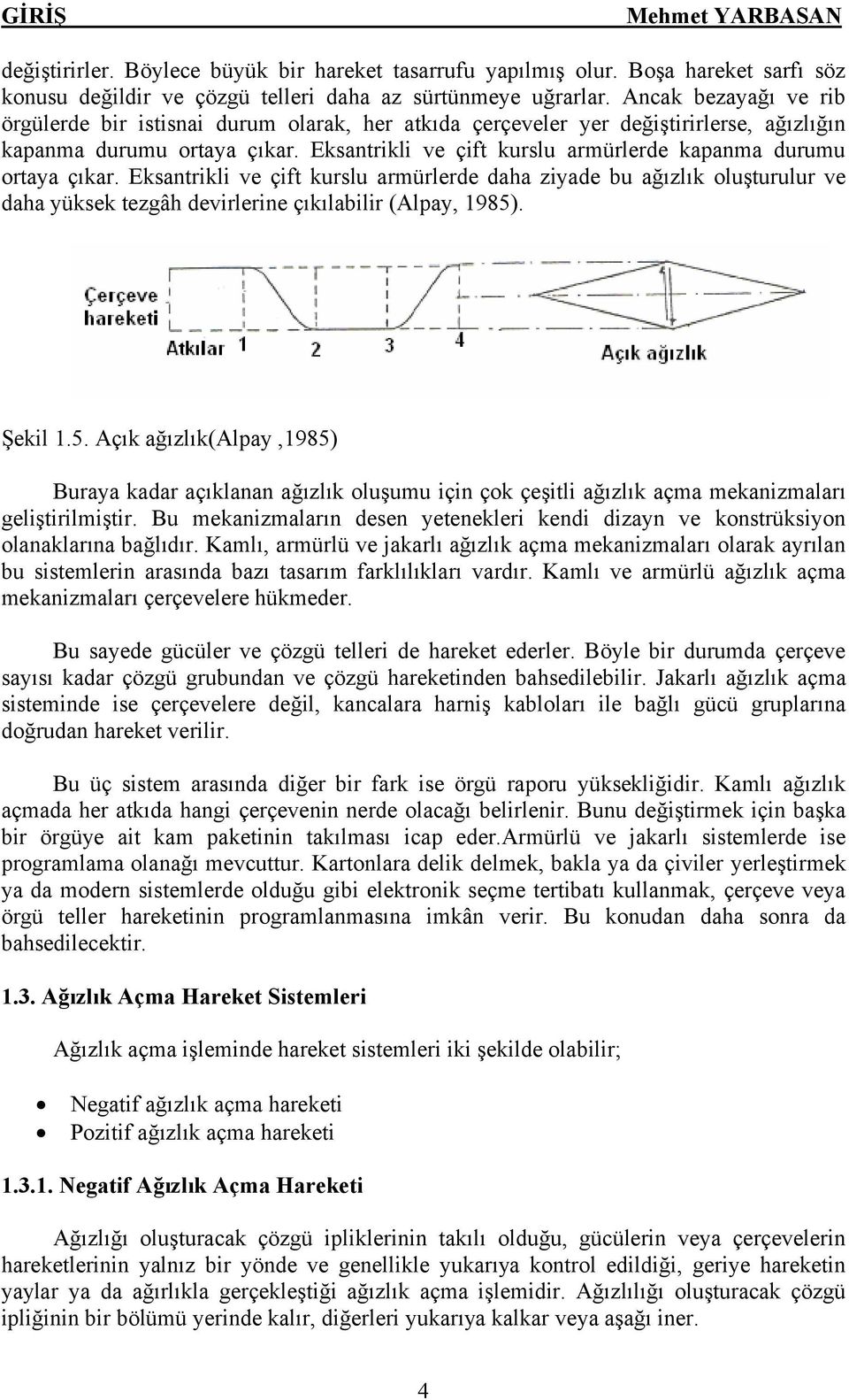 Eksantrikli ve çift kurslu armürlerde kapanma durumu ortaya çıkar. Eksantrikli ve çift kurslu armürlerde daha ziyade bu ağızlık oluşturulur ve daha yüksek tezgâh devirlerine çıkılabilir (Alpay, 1985).