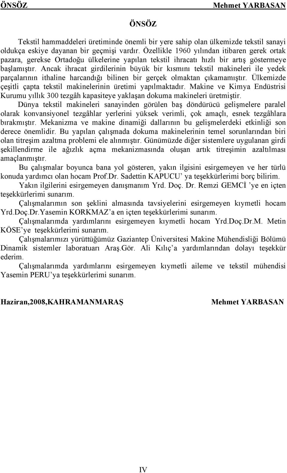 Ancak ihracat girdilerinin büyük bir kısmını tekstil makineleri ile yedek parçalarının ithaline harcandığı bilinen bir gerçek olmaktan çıkamamıştır.