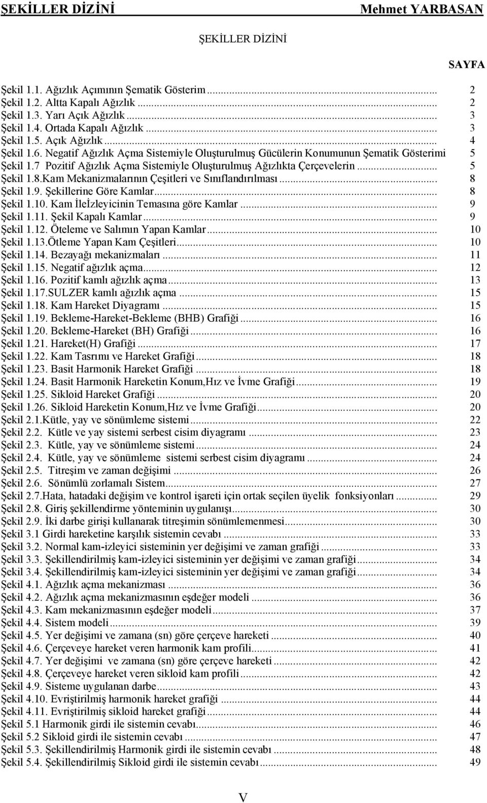 7 Pozitif Ağızlık Açma Sistemiyle Oluşturulmuş Ağızlıkta Çerçevelerin... 5 Şekil 1.8.Kam Mekanizmalarının Çeşitleri ve Sınıflandırılması... 8 Şekil 1.9. Şekillerine Göre Kamlar... 8 Şekil 1.10.