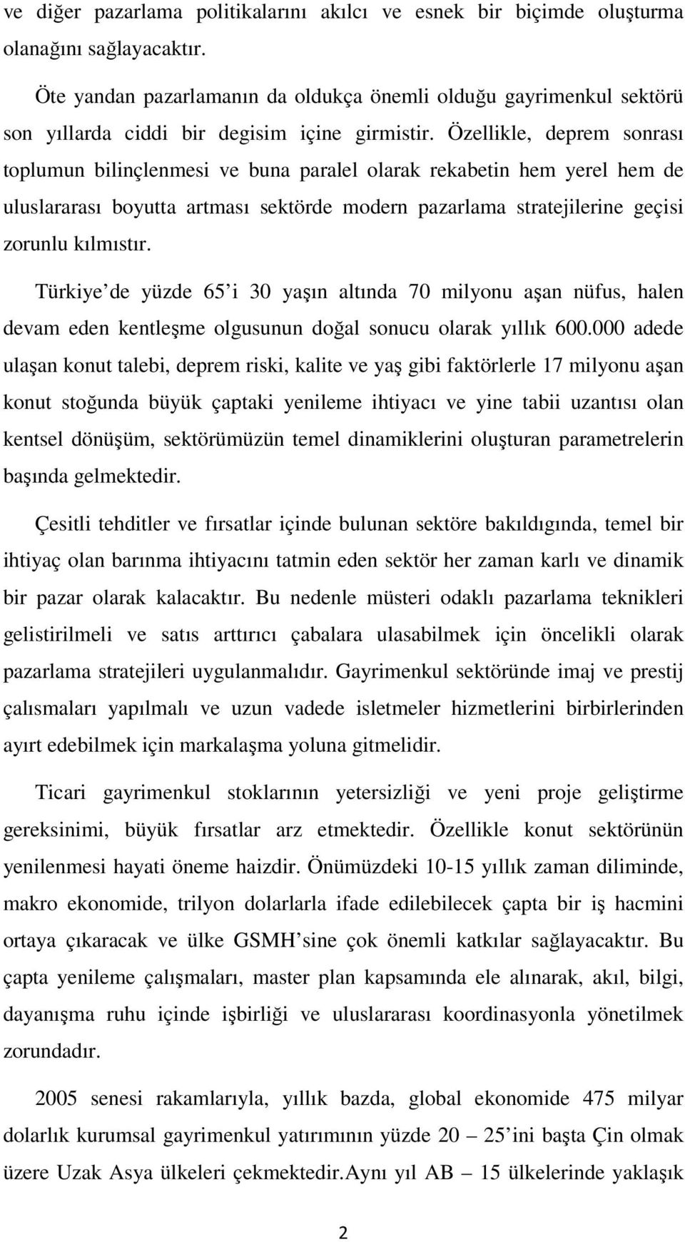 Özellikle, deprem sonrası toplumun bilinçlenmesi ve buna paralel olarak rekabetin hem yerel hem de uluslararası boyutta artması sektörde modern pazarlama stratejilerine geçisi zorunlu kılmıstır.