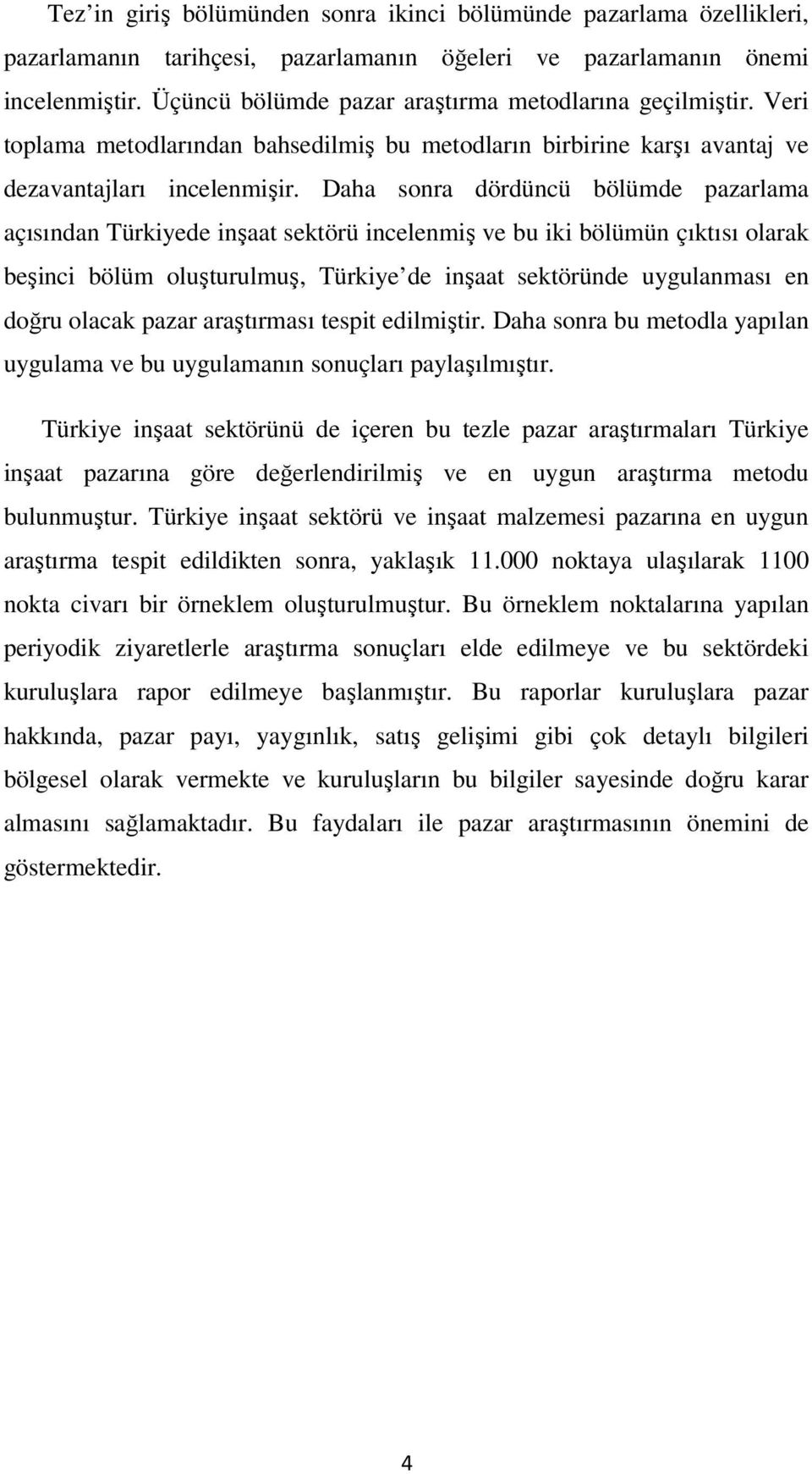 Daha sonra dördüncü bölümde pazarlama açısından Türkiyede inşaat sektörü incelenmiş ve bu iki bölümün çıktısı olarak beşinci bölüm oluşturulmuş, Türkiye de inşaat sektöründe uygulanması en doğru