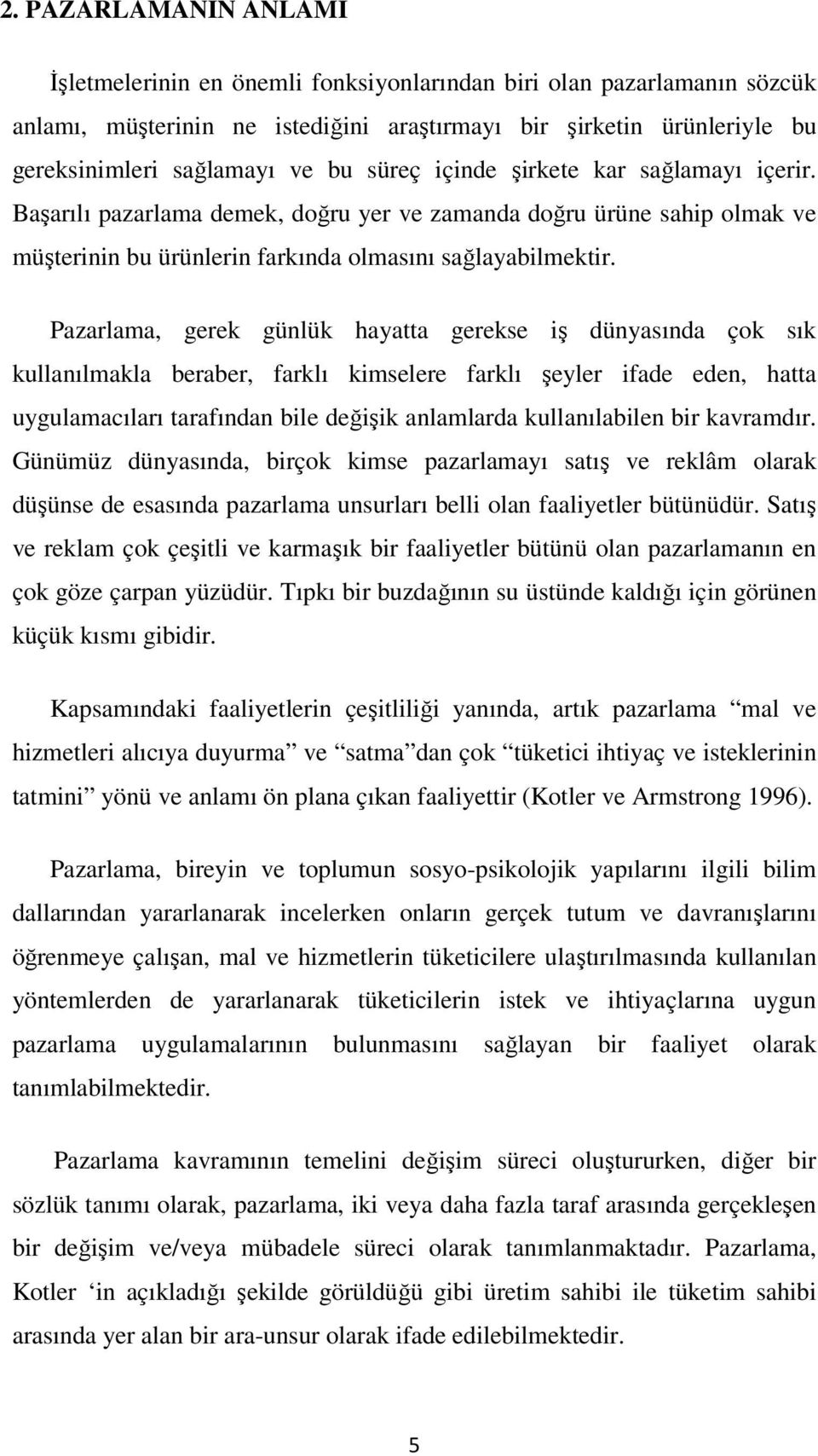 Pazarlama, gerek günlük hayatta gerekse iş dünyasında çok sık kullanılmakla beraber, farklı kimselere farklı şeyler ifade eden, hatta uygulamacıları tarafından bile değişik anlamlarda kullanılabilen