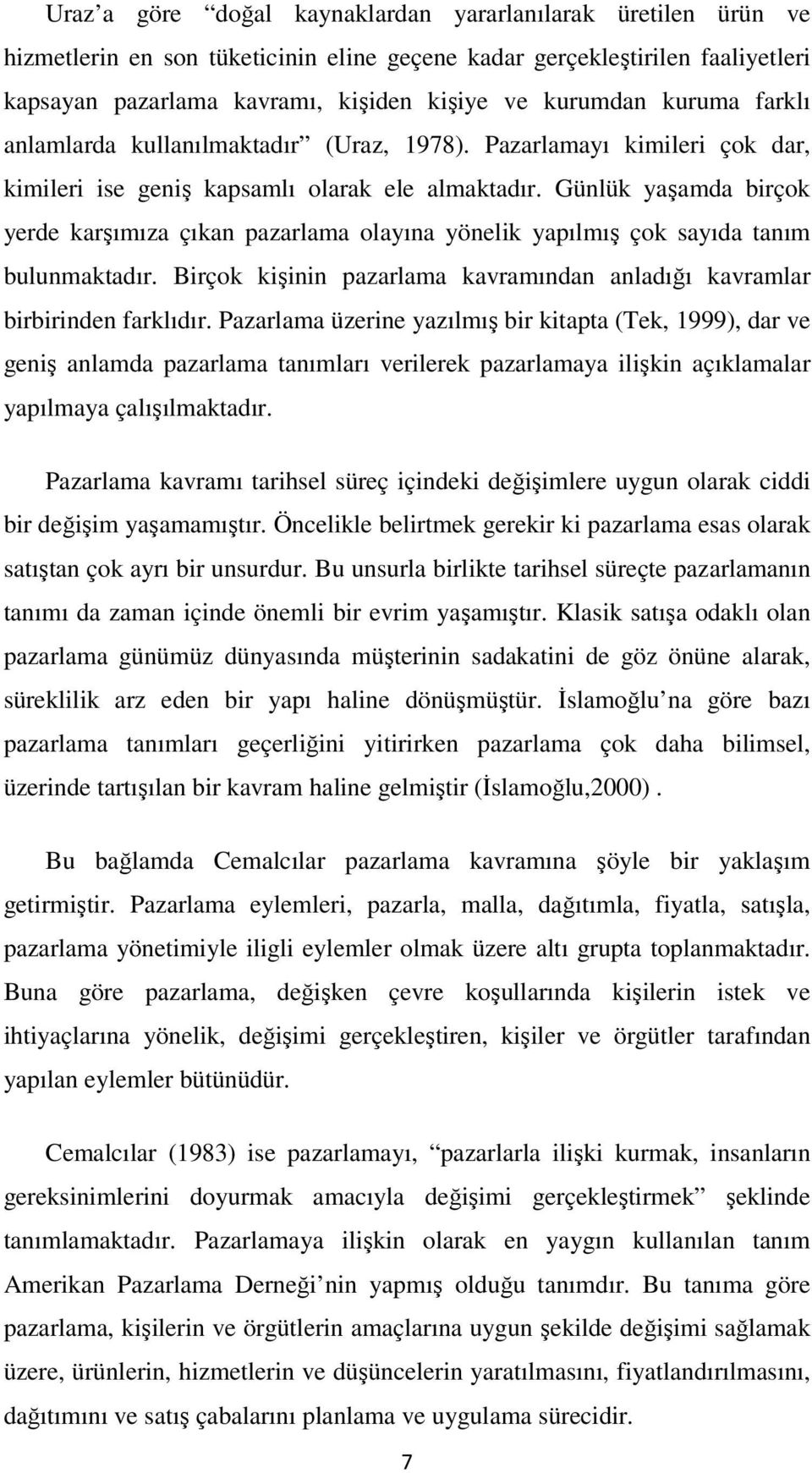 Günlük yaşamda birçok yerde karşımıza çıkan pazarlama olayına yönelik yapılmış çok sayıda tanım bulunmaktadır. Birçok kişinin pazarlama kavramından anladığı kavramlar birbirinden farklıdır.