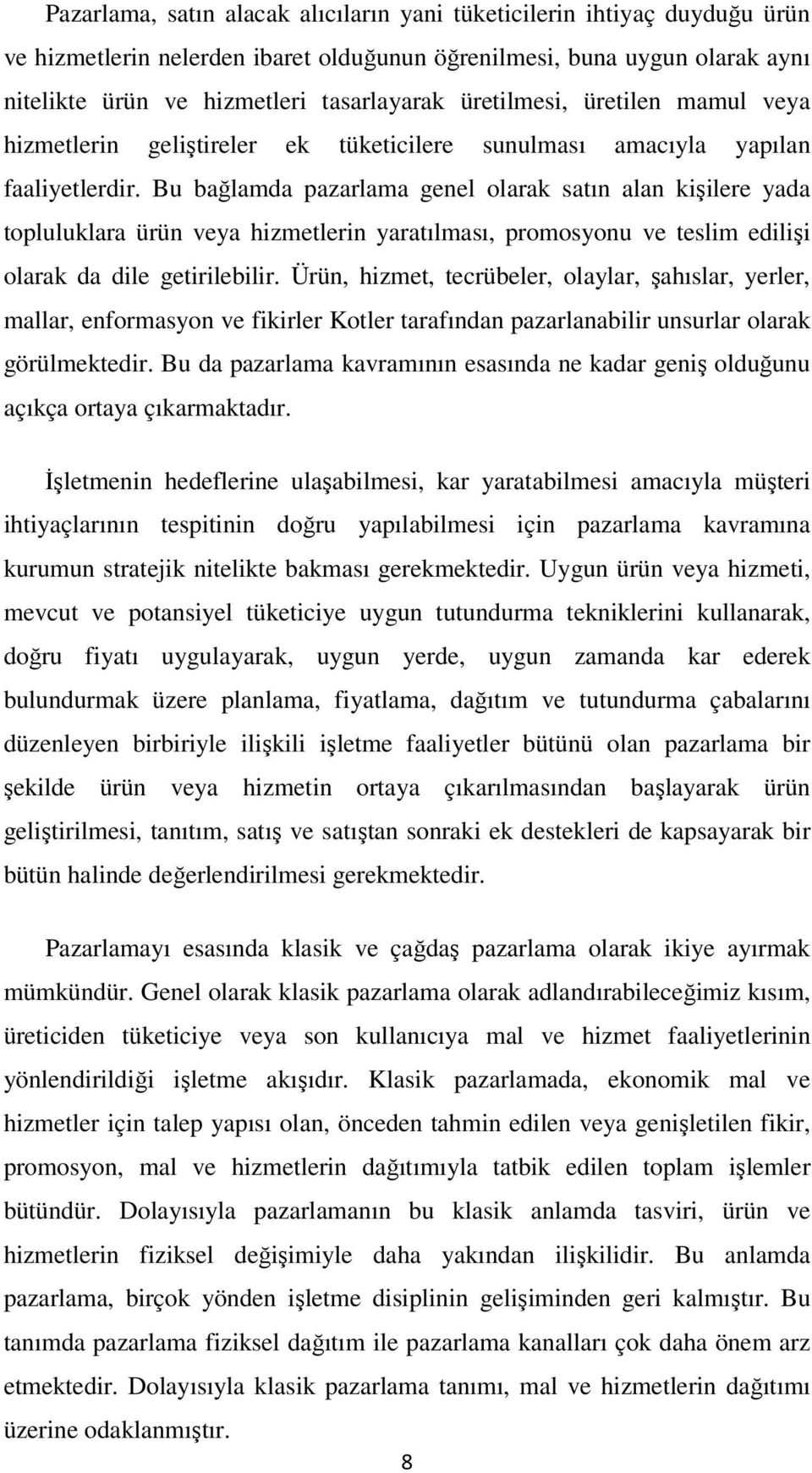 Bu bağlamda pazarlama genel olarak satın alan kişilere yada topluluklara ürün veya hizmetlerin yaratılması, promosyonu ve teslim edilişi olarak da dile getirilebilir.