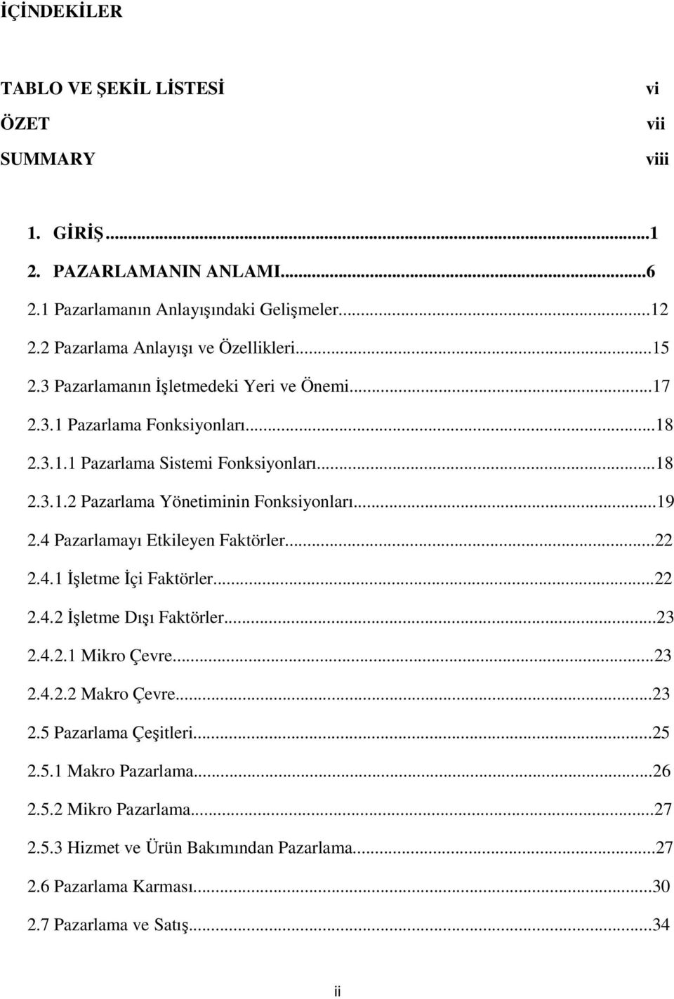 ..19 2.4 Pazarlamayı Etkileyen Faktörler...22 2.4.1 İşletme İçi Faktörler...22 2.4.2 İşletme Dışı Faktörler...23 2.4.2.1 Mikro Çevre...23 2.4.2.2 Makro Çevre...23 2.5 Pazarlama Çeşitleri.