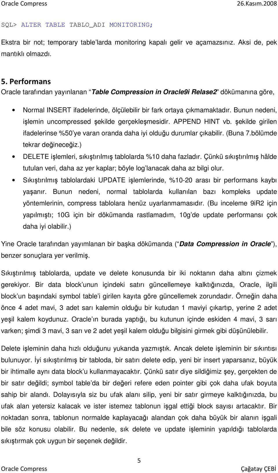 Bunun nedeni, işlemin uncompressed şekilde gerçekleşmesidir. APPEND HINT vb. şekilde girilen ifadelerinse %50 ye varan oranda daha iyi olduğu durumlar çıkabilir. (Buna 7.bölümde tekrar değineceğiz.