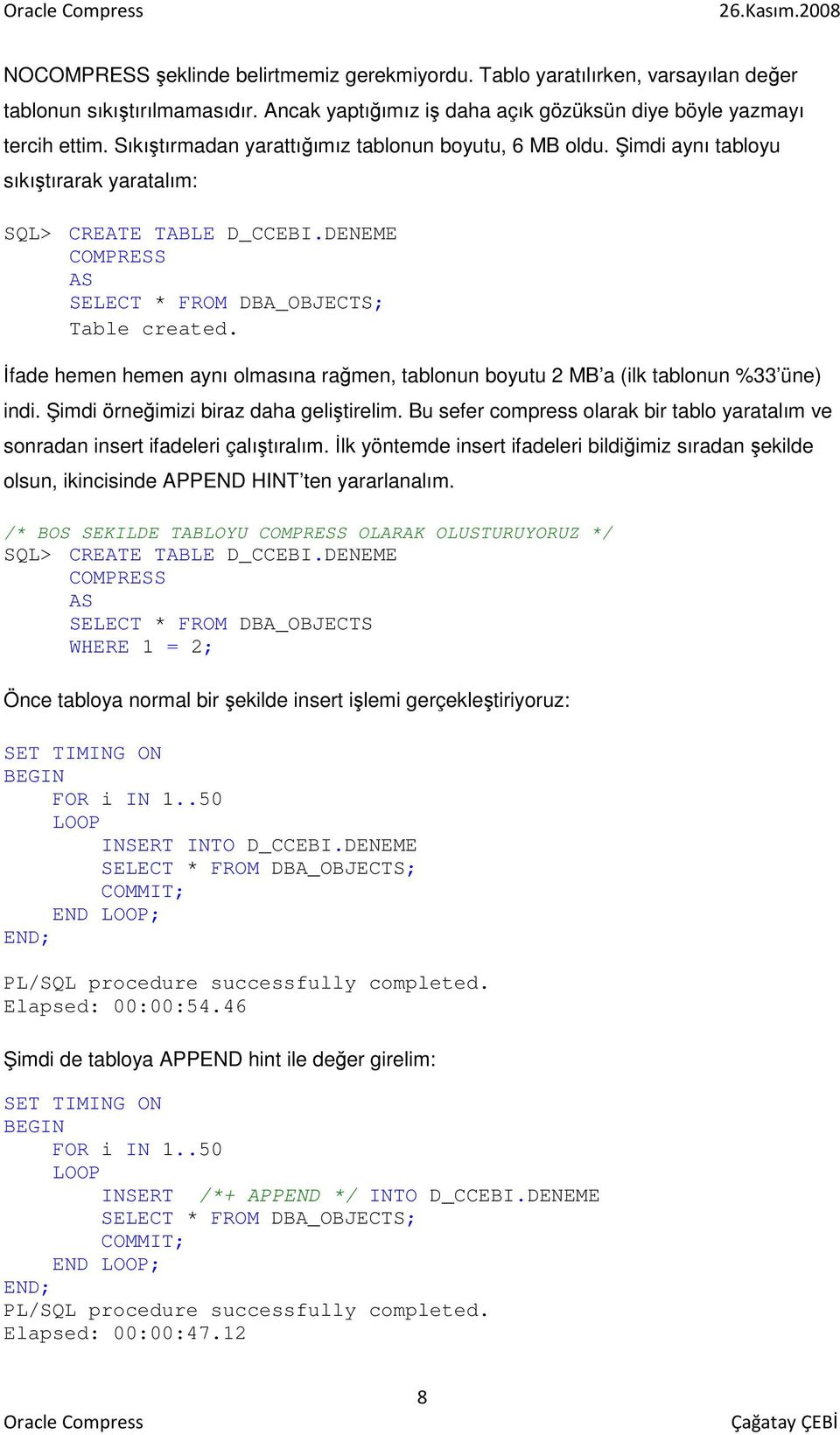 Đfade hemen hemen aynı olmasına rağmen, tablonun boyutu 2 MB a (ilk tablonun %33 üne) indi. Şimdi örneğimizi biraz daha geliştirelim.