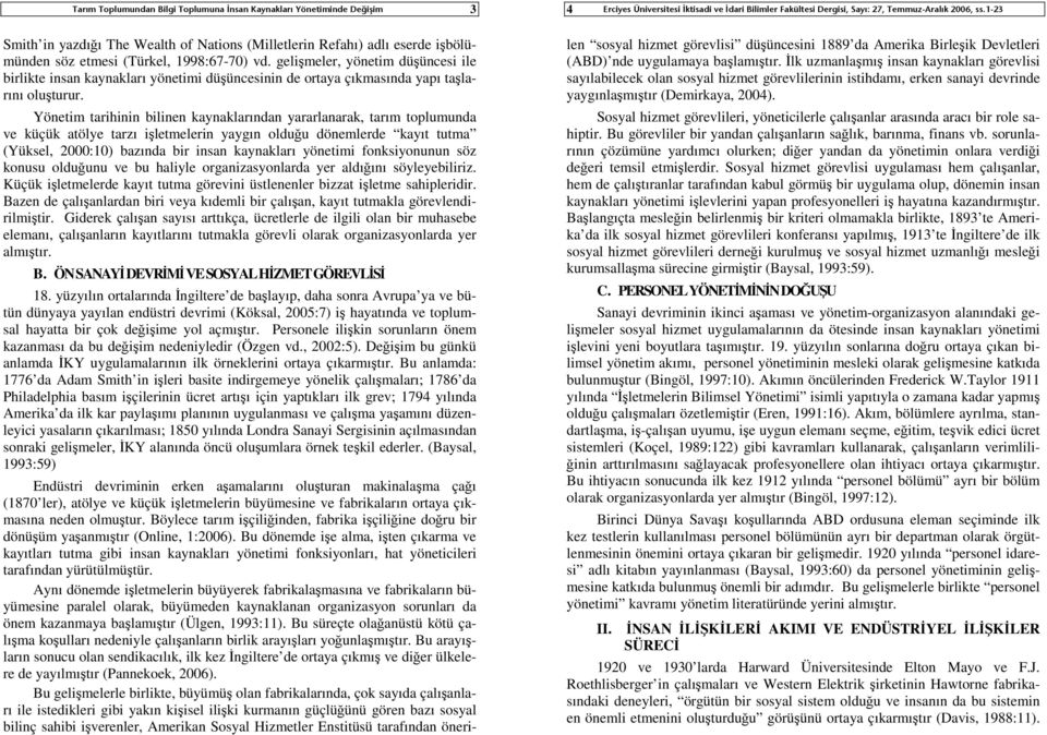 Yönetim tarihinin bilinen kaynaklarından yararlanarak, tarım toplumunda ve küçük atölye tarzı işletmelerin yaygın olduğu dönemlerde kayıt tutma (Yüksel, 2000:10) bazında bir insan kaynakları yönetimi