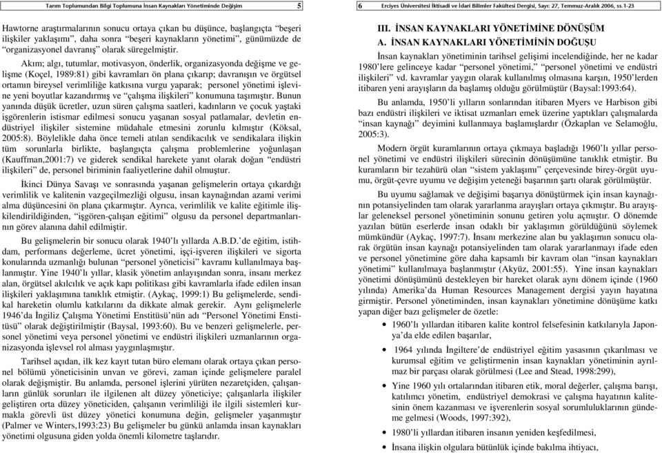 Akım; algı, tutumlar, motivasyon, önderlik, organizasyonda değişme ve gelişme (Koçel, 1989:81) gibi kavramları ön plana çıkarıp; davranışın ve örgütsel ortamın bireysel verimliliğe katkısına vurgu