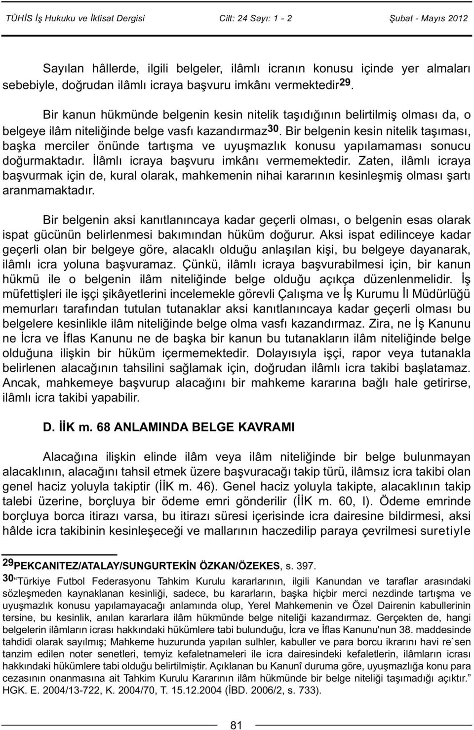 Bir belgenin kesin nitelik taşıması, başka merciler önünde tartışma ve uyuşmazlık konusu yapılamaması sonucu doğurmaktadır. İlâmlı icraya başvuru imkânı vermemektedir.