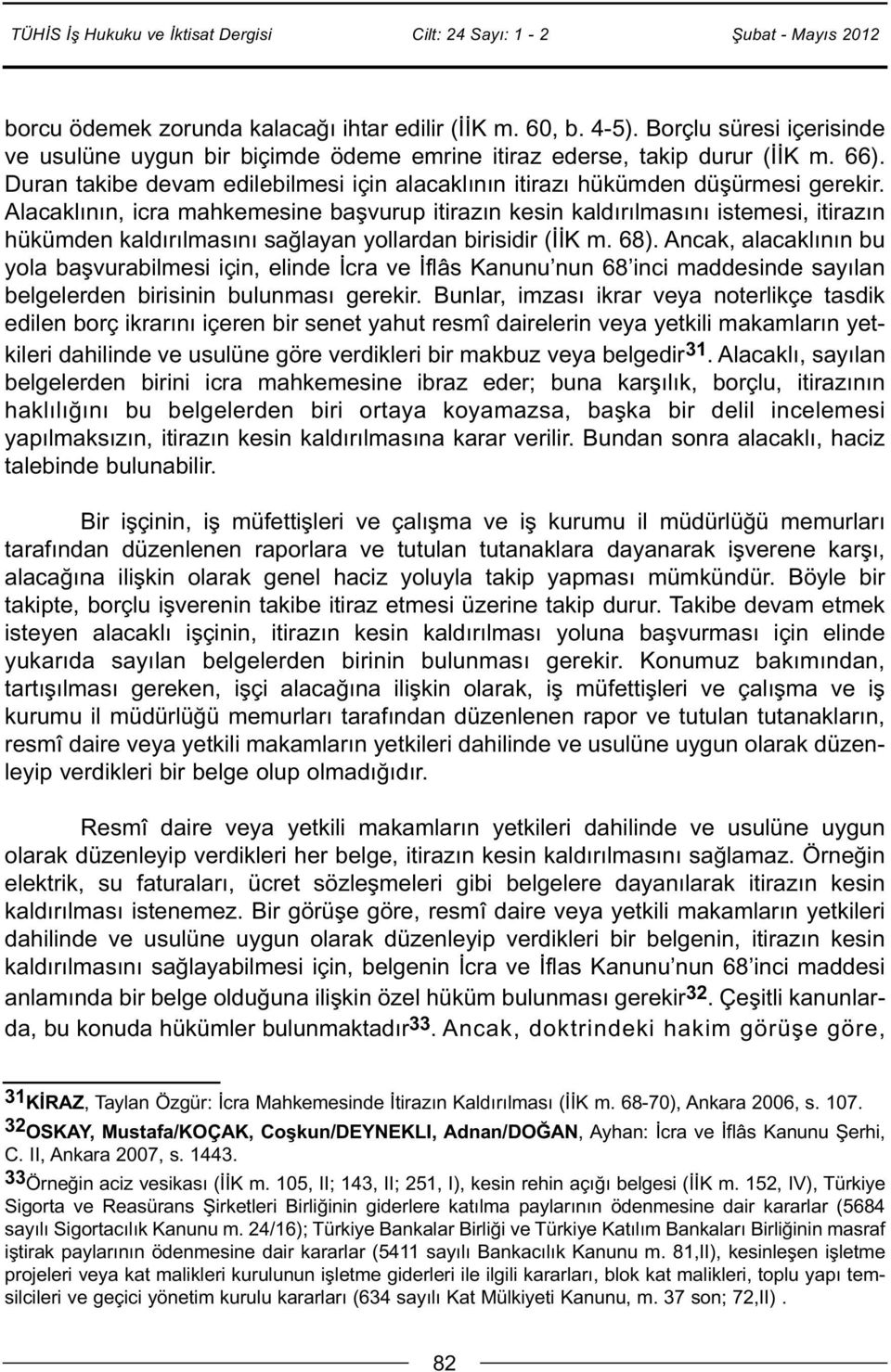 Alacaklının, icra mahkemesine başvurup itirazın kesin kaldırılmasını istemesi, itirazın hükümden kaldırılmasını sağlayan yollardan birisidir (İİK m. 68).