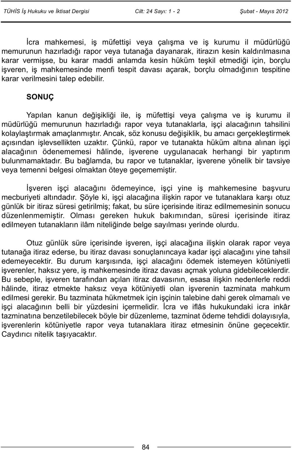 SONUÇ Yapılan kanun değişikliği ile, iş müfettişi veya çalışma ve iş kurumu il müdürlüğü memurunun hazırladığı rapor veya tutanaklarla, işçi alacağının tahsilini kolaylaştırmak amaçlanmıştır.