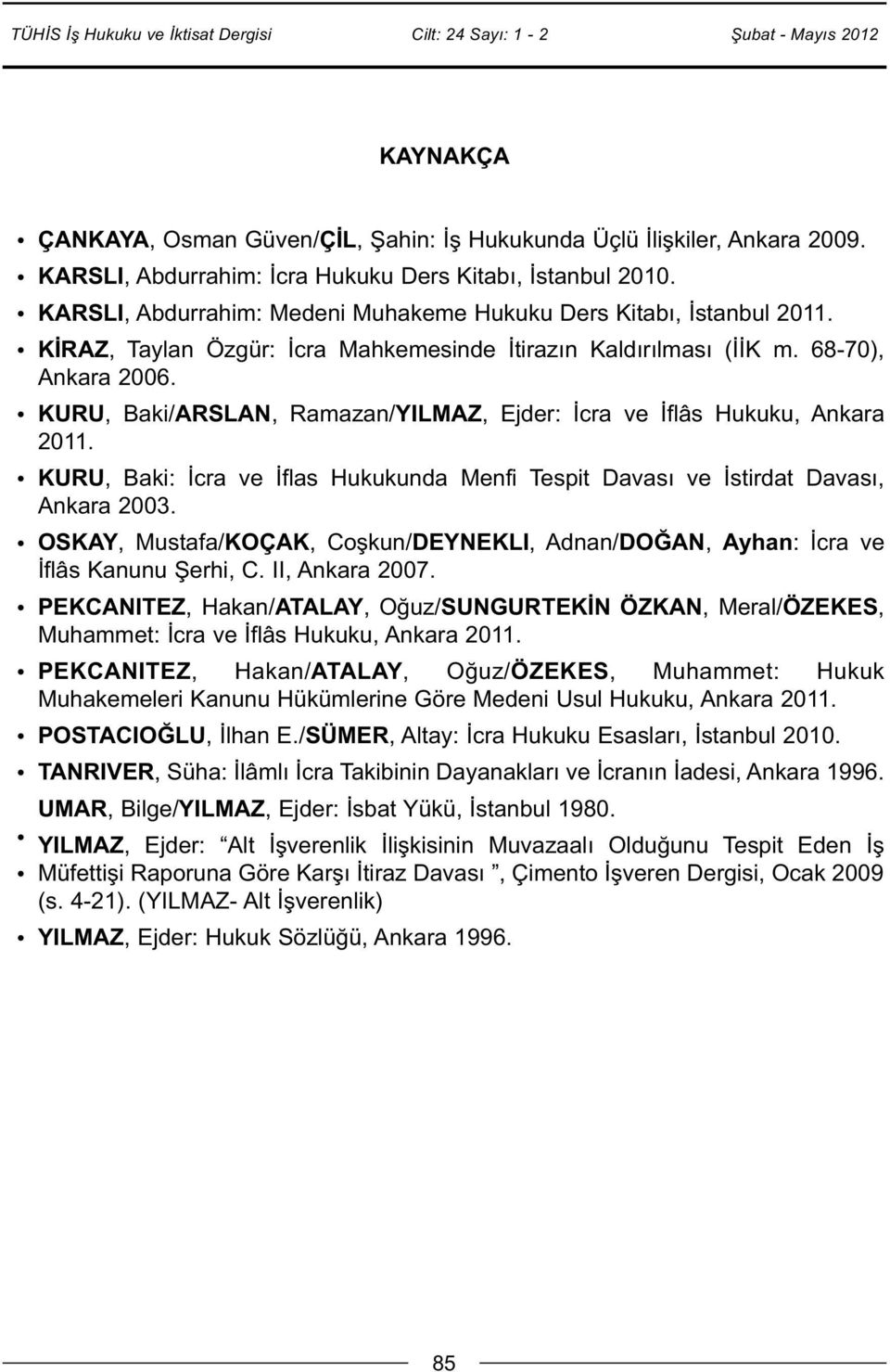 KURU, Baki/ARSLAN, Ramazan/YILMAZ, Ejder: İcra ve İflâs Hukuku, Ankara 2011. KURU, Baki: İcra ve İflas Hukukunda Menfi Tespit Davası ve İstirdat Davası, Ankara 2003.