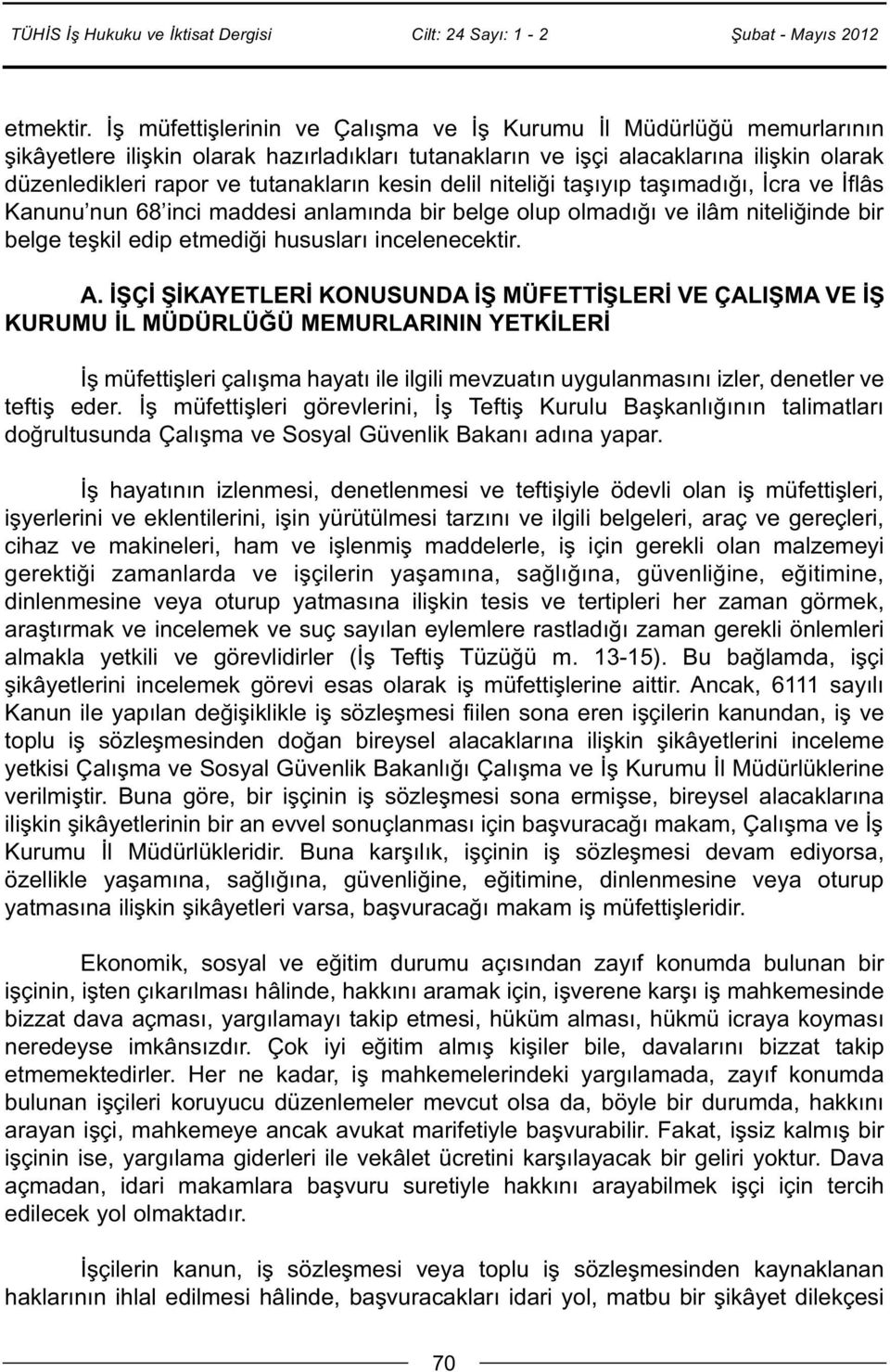 kesin delil niteliği taşıyıp taşımadığı, İcra ve İflâs Kanunu nun 68 inci maddesi anlamında bir belge olup olmadığı ve ilâm niteliğinde bir belge teşkil edip etmediği hususları incelenecektir. A.