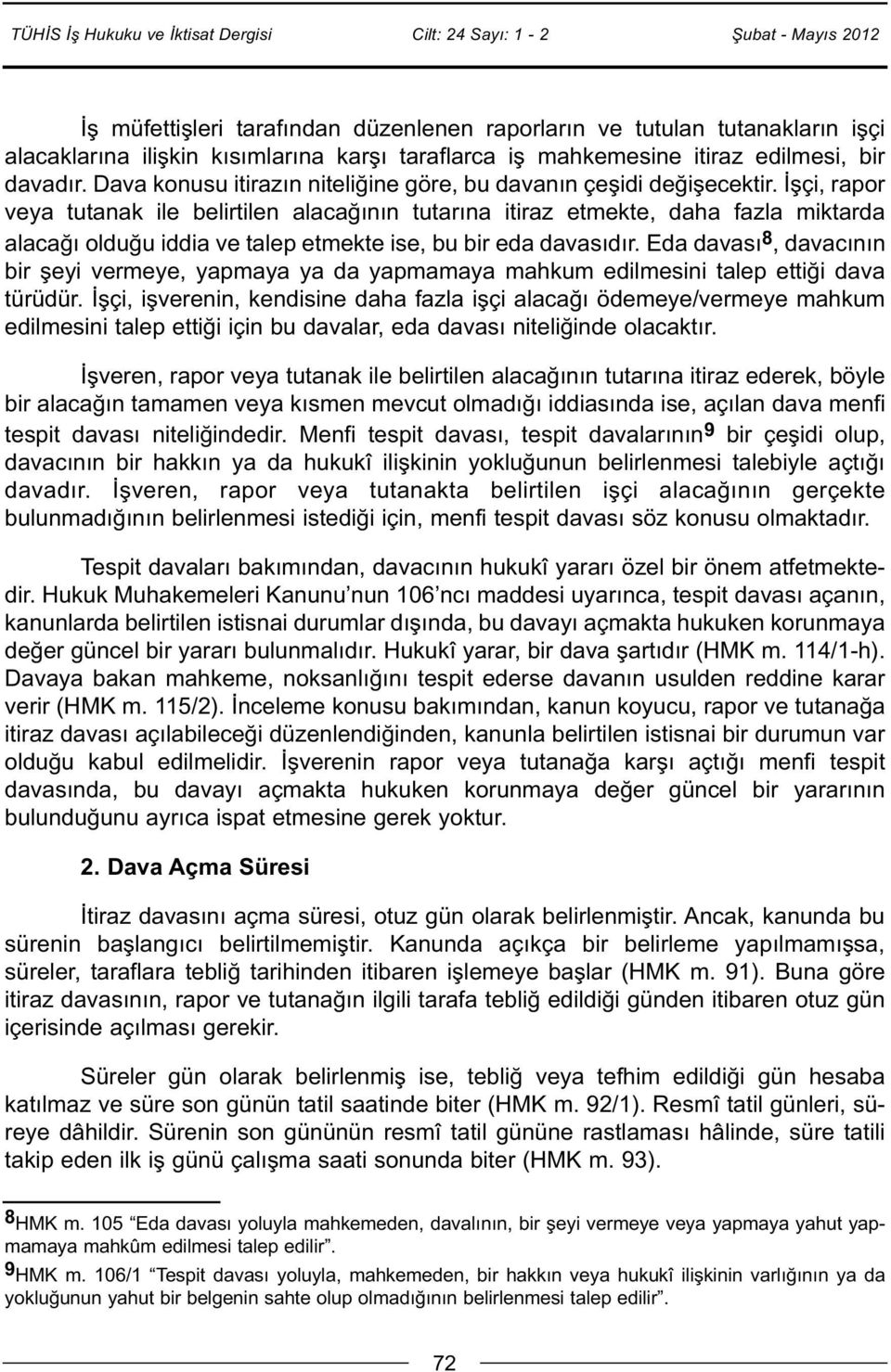 İşçi, rapor veya tutanak ile belirtilen alacağının tutarına itiraz etmekte, daha fazla miktarda alacağı olduğu iddia ve talep etmekte ise, bu bir eda davasıdır.