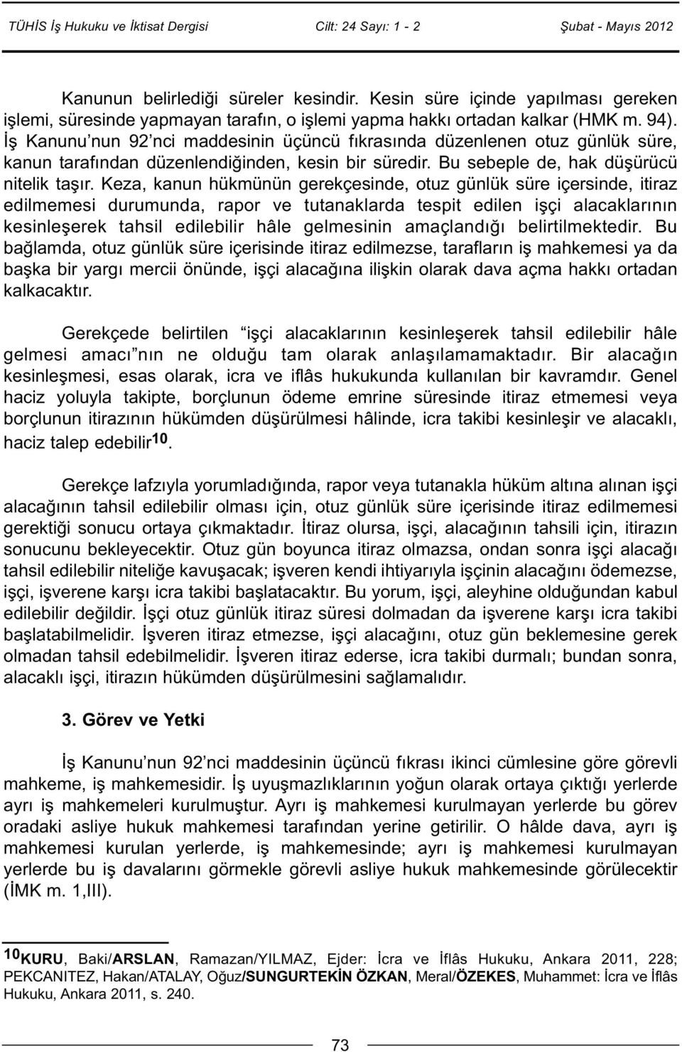 Keza, kanun hükmünün gerekçesinde, otuz günlük süre içersinde, itiraz edilmemesi durumunda, rapor ve tutanaklarda tespit edilen işçi alacaklarının kesinleşerek tahsil edilebilir hâle gelmesinin