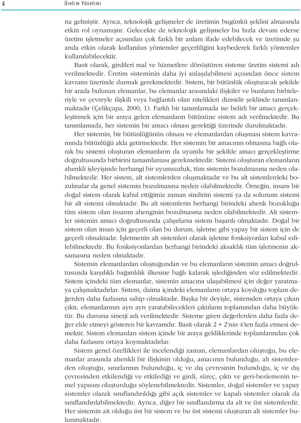 kaybederek farkl yöntemler kullan labilecektir. Basit olarak, girdileri mal ve hizmetlere dönüfltüren sisteme üretim sistemi ad verilmektedir.