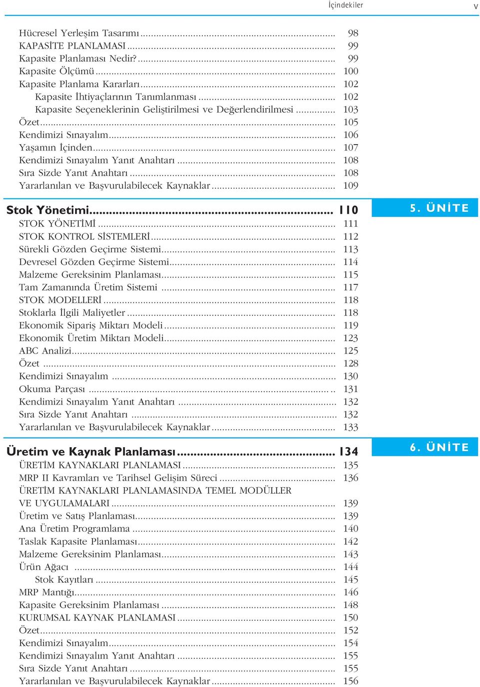 .. 108 S ra Sizde Yan t Anahtar... 108 Yararlan lan ve Baflvurulabilecek Kaynaklar... 109 Stok Yönetimi... 110 STOK YÖNET M... 111 STOK KONTROL S STEMLER... 112 Sürekli Gözden Geçirme Sistemi.