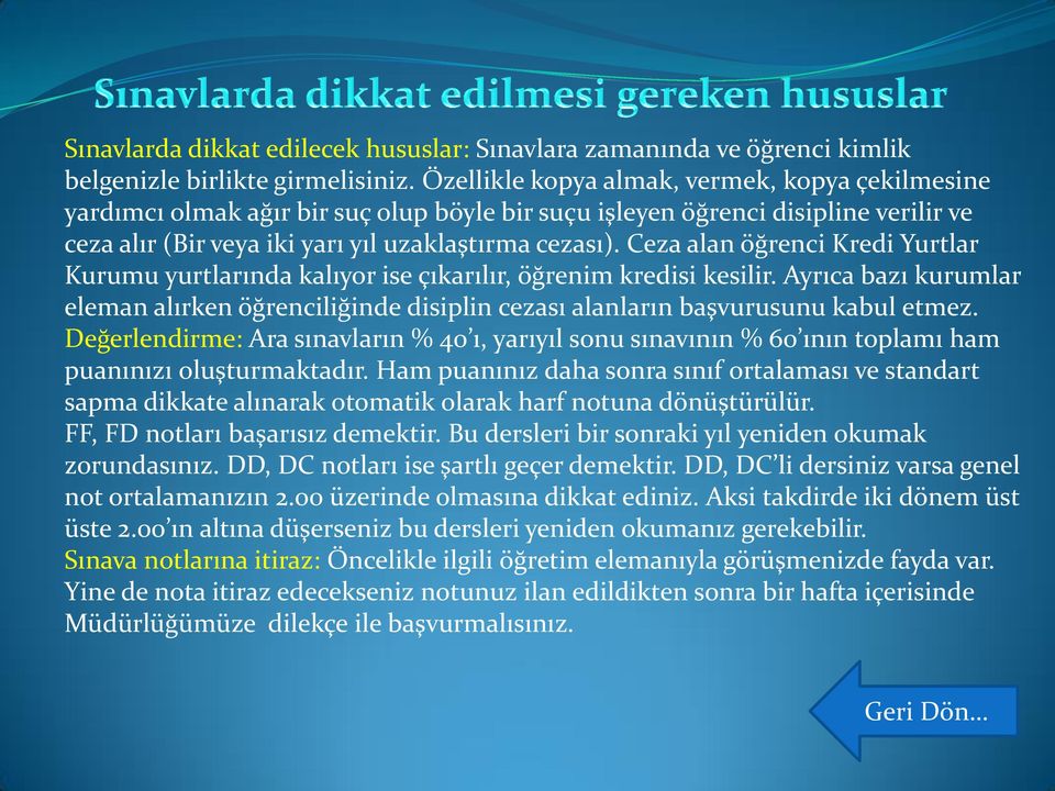 Ceza alan öğrenci Kredi Yurtlar Kurumu yurtlarında kalıyor ise çıkarılır, öğrenim kredisi kesilir. Ayrıca bazı kurumlar eleman alırken öğrenciliğinde disiplin cezası alanların başvurusunu kabul etmez.