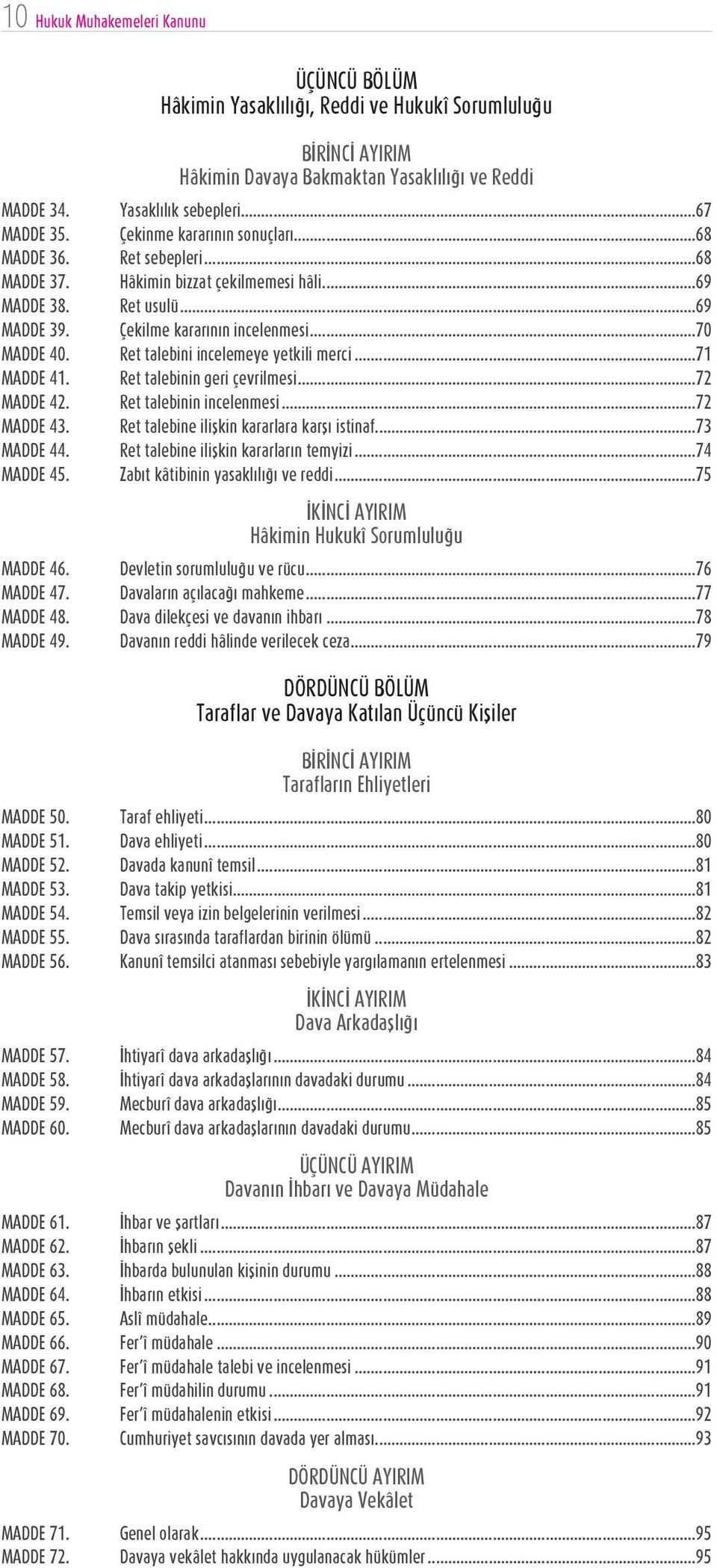 Ret talebini incelemeye yetkili merci...71 MADDE 41. Ret talebinin geri çevrilmesi...72 MADDE 42. Ret talebinin incelenmesi...72 MADDE 43. Ret talebine ilişkin kararlara karşı istinaf...73 MADDE 44.