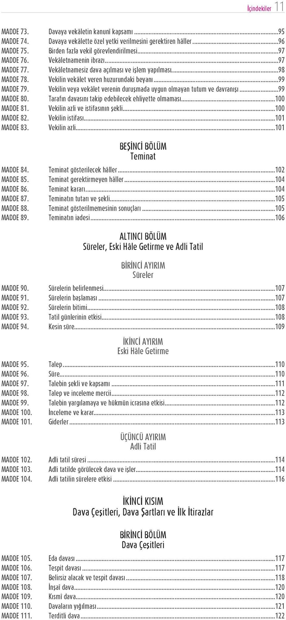 Vekilin veya vekâlet verenin duruşmada uygun olmayan tutum ve davranışı...99 MADDE 80. Tarafın davasını takip edebilecek ehliyette olmaması...100 MADDE 81. Vekilin azli ve istifasının şekli.