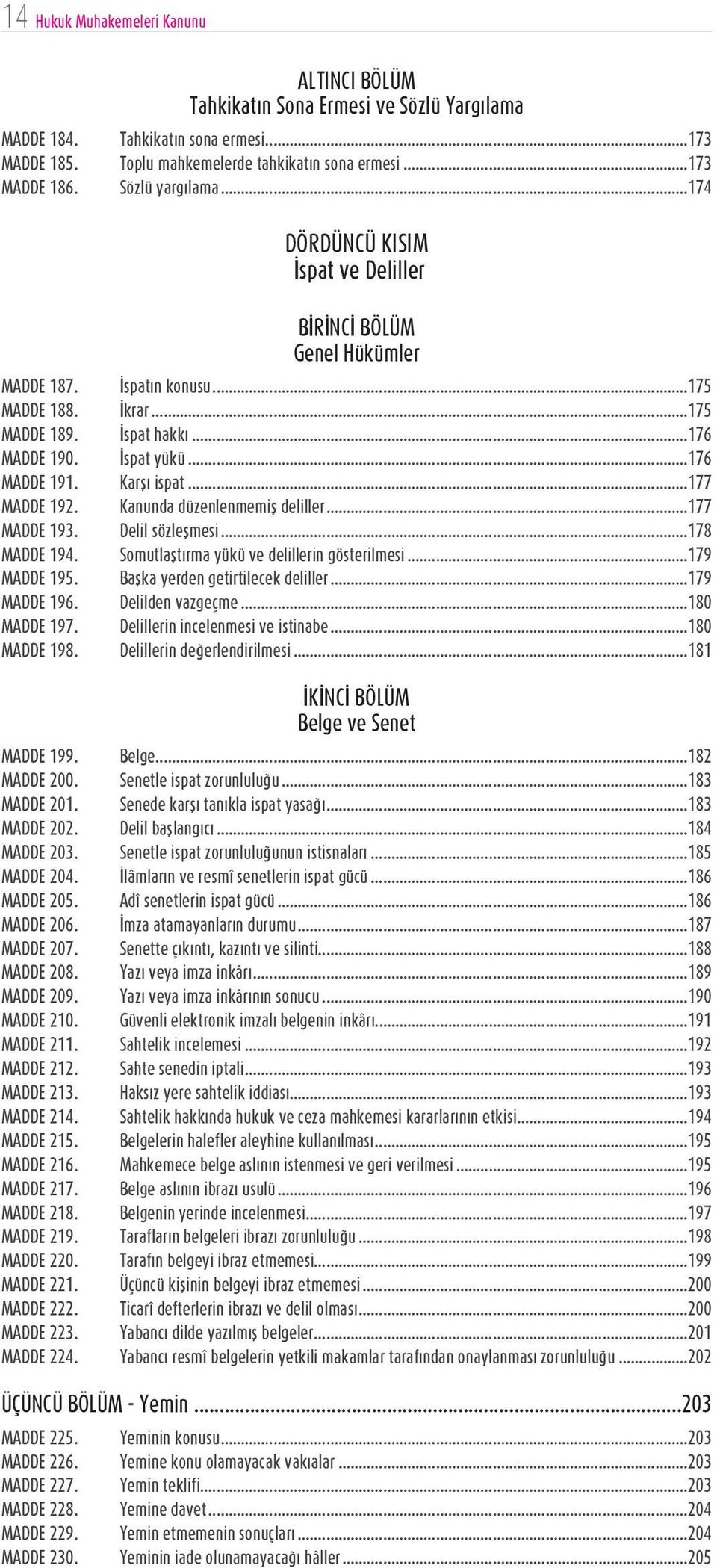 ..176 MADDE 191. Karşı ispat...177 MADDE 192. Kanunda düzenlenmemiş deliller...177 MADDE 193. Delil sözleşmesi...178 MADDE 194. Somutlaştırma yükü ve delillerin gösterilmesi...179 MADDE 195.