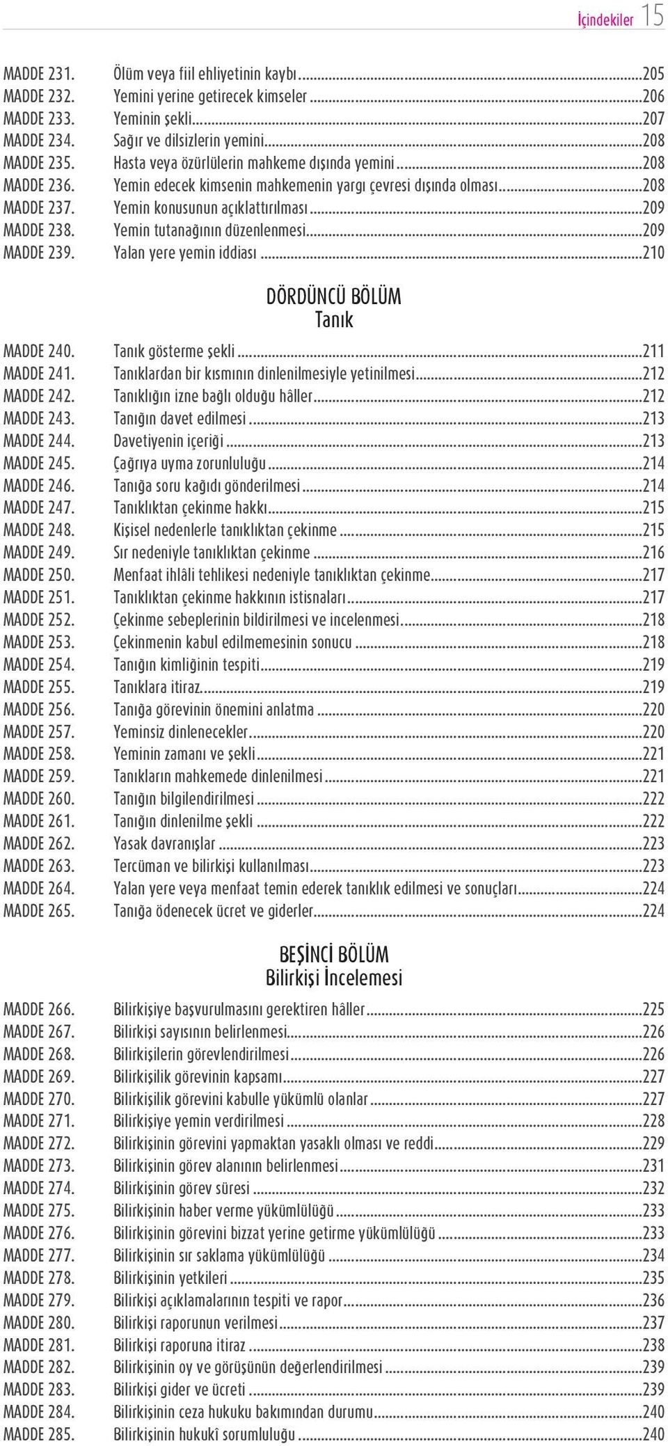 Yemin tutanağının düzenlenmesi...209 MADDE 239. Yalan yere yemin iddiası...210 DÖRDÜNCÜ BÖLÜM Tanık MADDE 240. Tanık gösterme şekli...211 MADDE 241.