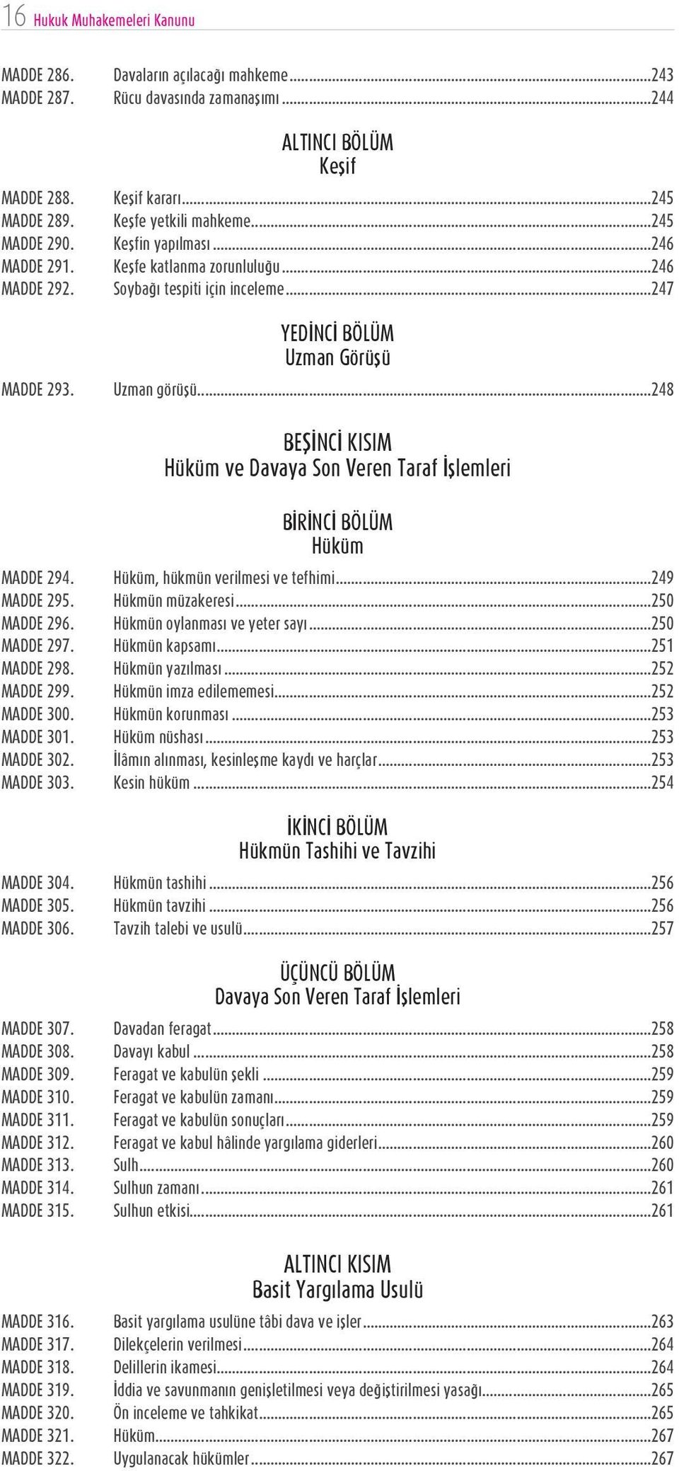 ..248 BEŞİNCİ KISIM Hüküm ve Davaya Son Veren Taraf İşlemleri BİRİNCİ BÖLÜM Hüküm MADDE 294. Hüküm, hükmün verilmesi ve tefhimi...249 MADDE 295. Hükmün müzakeresi...250 MADDE 296.