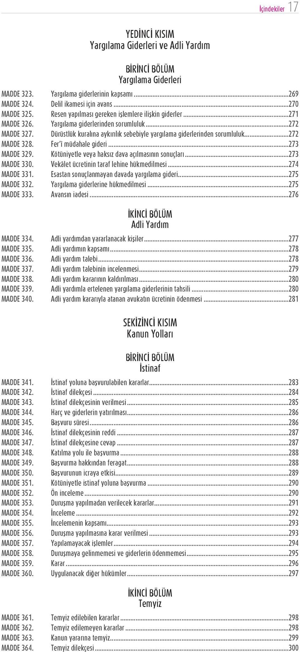 ..272 MADDE 328. Fer î müdahale gideri...273 MADDE 329. Kötüniyetle veya haksız dava açılmasının sonuçları...273 MADDE 330. Vekâlet ücretinin taraf lehine hükmedilmesi...274 MADDE 331.