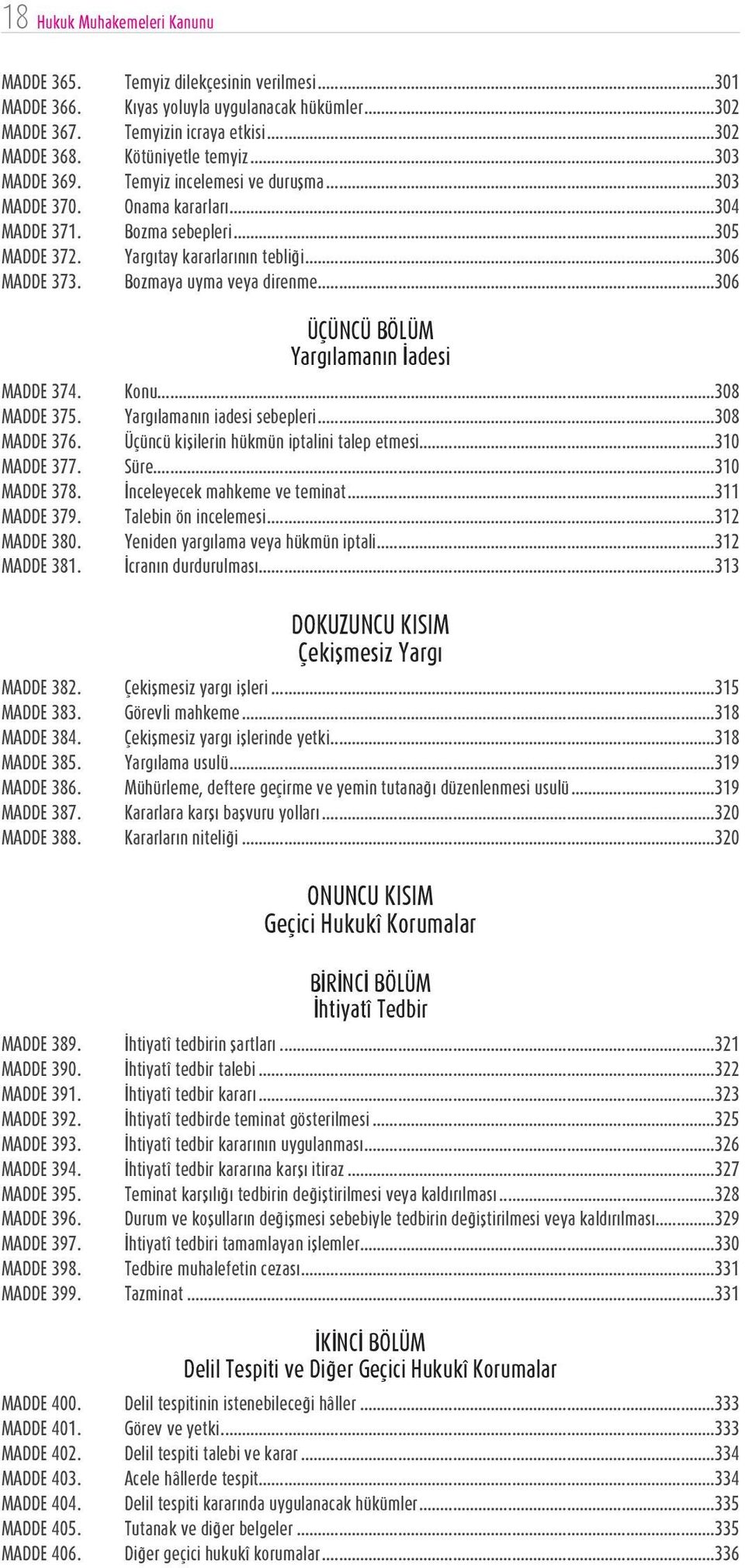 Bozmaya uyma veya direnme...306 ÜÇÜNCÜ BÖLÜM Yargılamanın İadesi MADDE 374. Konu...308 MADDE 375. Yargılamanın iadesi sebepleri...308 MADDE 376. Üçüncü kişilerin hükmün iptalini talep etmesi.