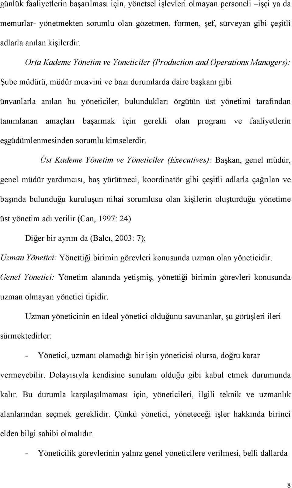 yönetimi tarafından tanımlanan amaçları başarmak için gerekli olan program ve faaliyetlerin eşgüdümlenmesinden sorumlu kimselerdir.