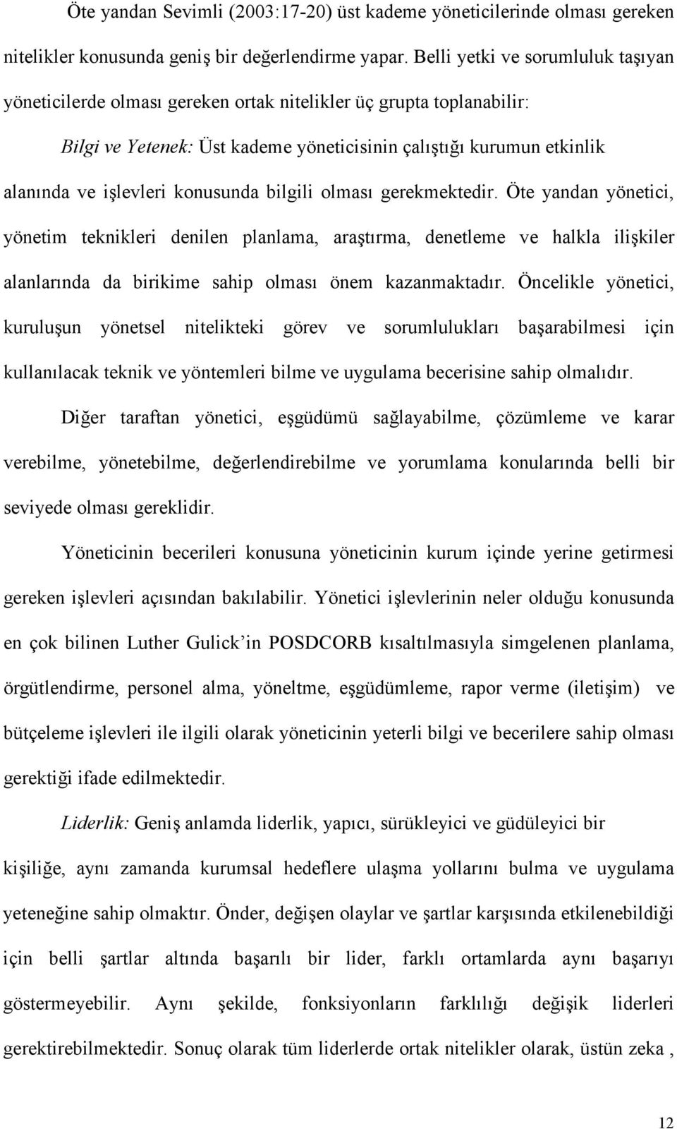 konusunda bilgili olması gerekmektedir. Öte yandan yönetici, yönetim teknikleri denilen planlama, araştırma, denetleme ve halkla ilişkiler alanlarında da birikime sahip olması önem kazanmaktadır.