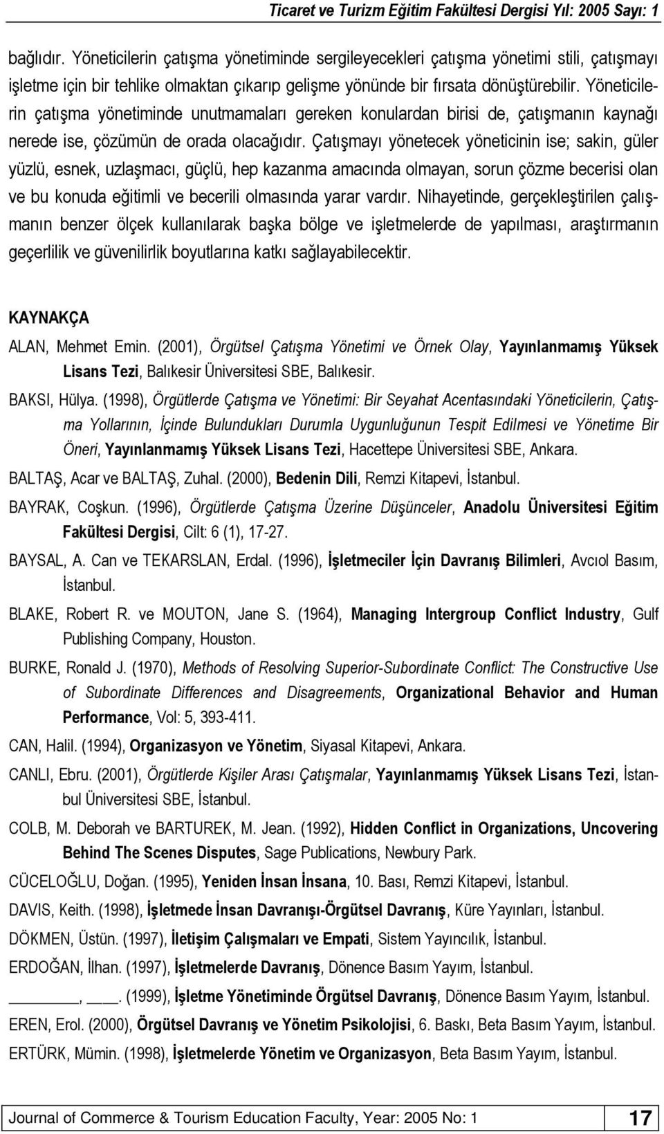 Çatışmayı yöetecek yöeticii ise; saki, güler yüzlü, esek, uzlaşmacı, güçlü, hep kazama amacıda olmaya, soru çözme becerisi ola ve bu kouda eğitimli ve becerili olmasıda yarar vardır.