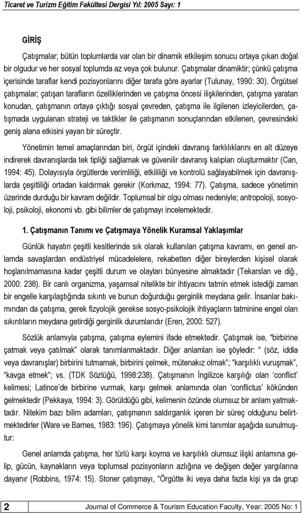 Örgütsel çatışmalar; çatışa tarafları özellikleride ve çatışma öcesi ilişkileride, çatışma yarata kouda, çatışmaı ortaya çıktığı sosyal çevrede, çatışma ile ilgilee izleyicilerde, çatışmada uygulaa